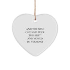 Funny Quote Heart Ornament Funny Quote - And the Wise One Said F**k This Shit! and Moved to Vermont