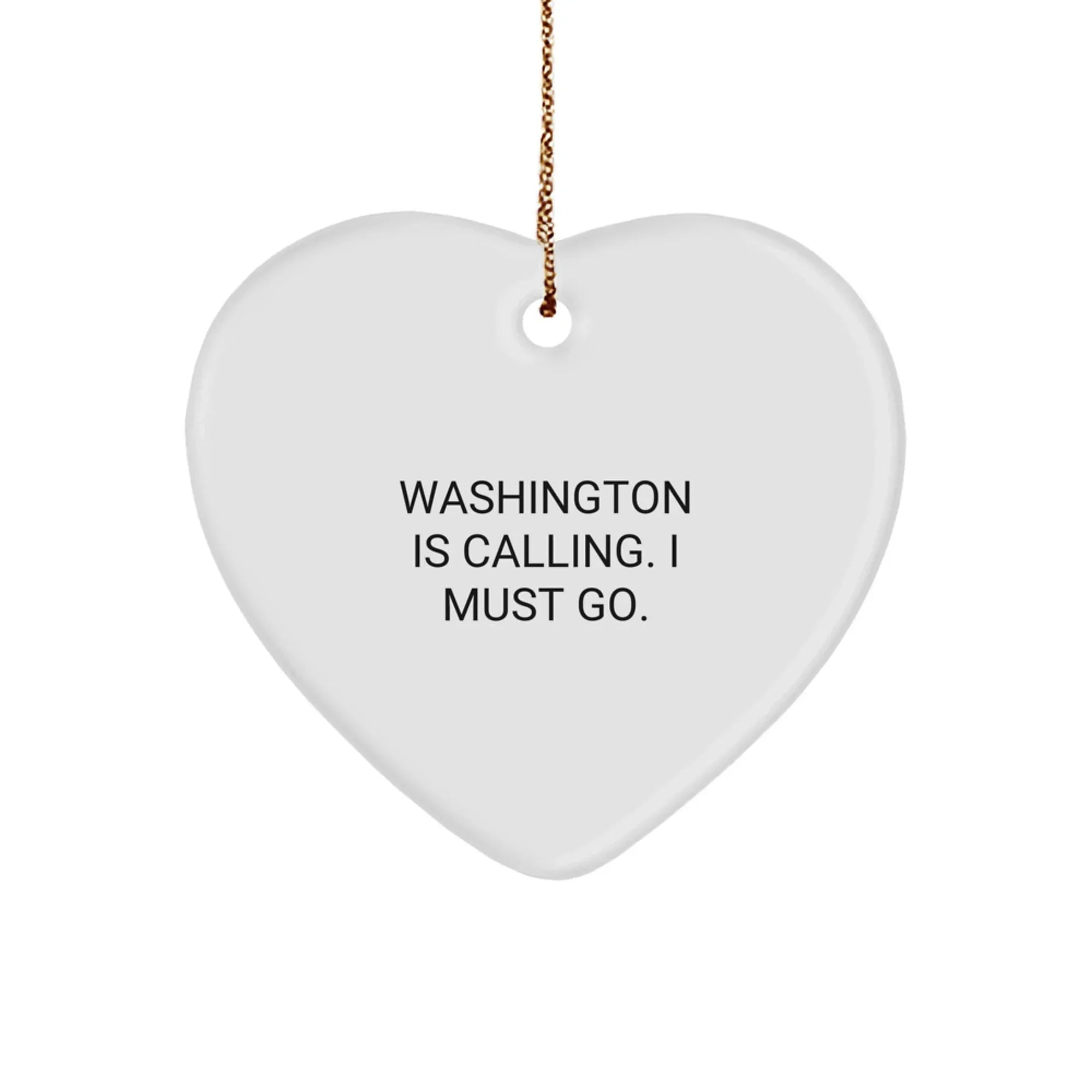 Washington Enthusiasts- Washington Is Calling. I Must Go- Heart Ornament- Sturdy
