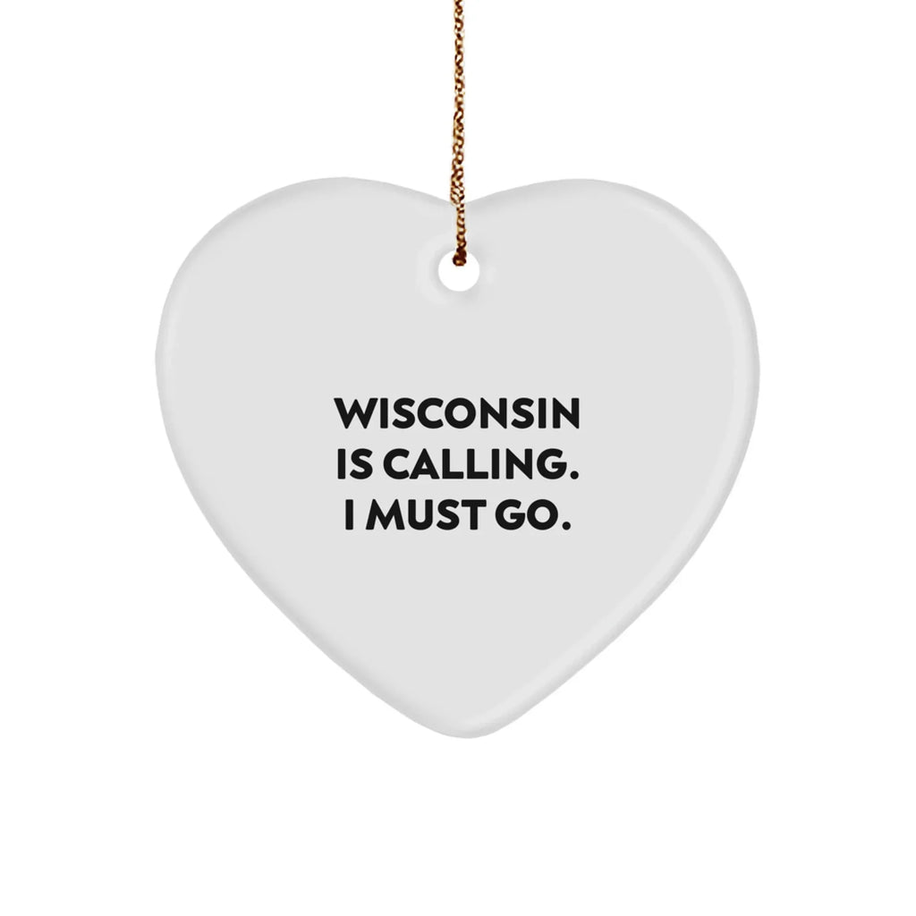 Funny Wisconsin Heart Shaped Ornament Wisconsin Is Calling. I Must Go