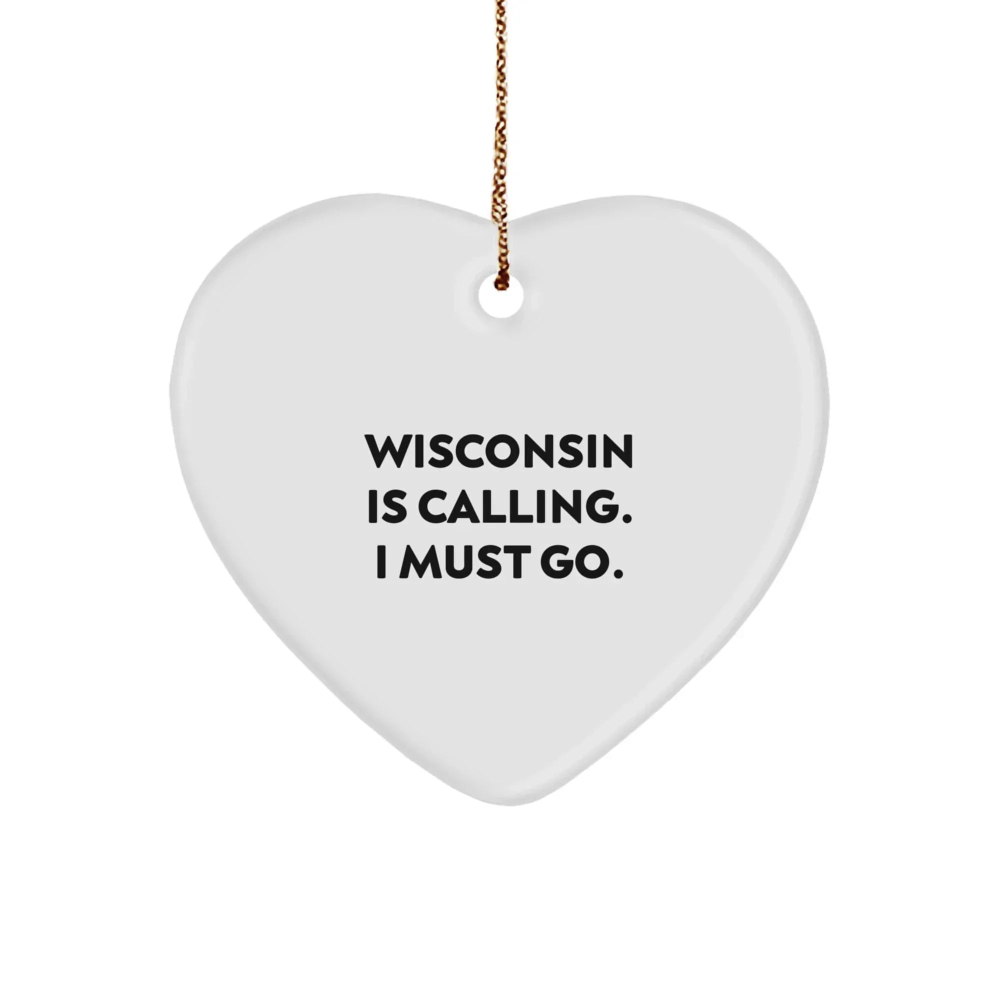 Funny Wisconsin Heart Shaped Ornament Wisconsin Is Calling. I Must Go