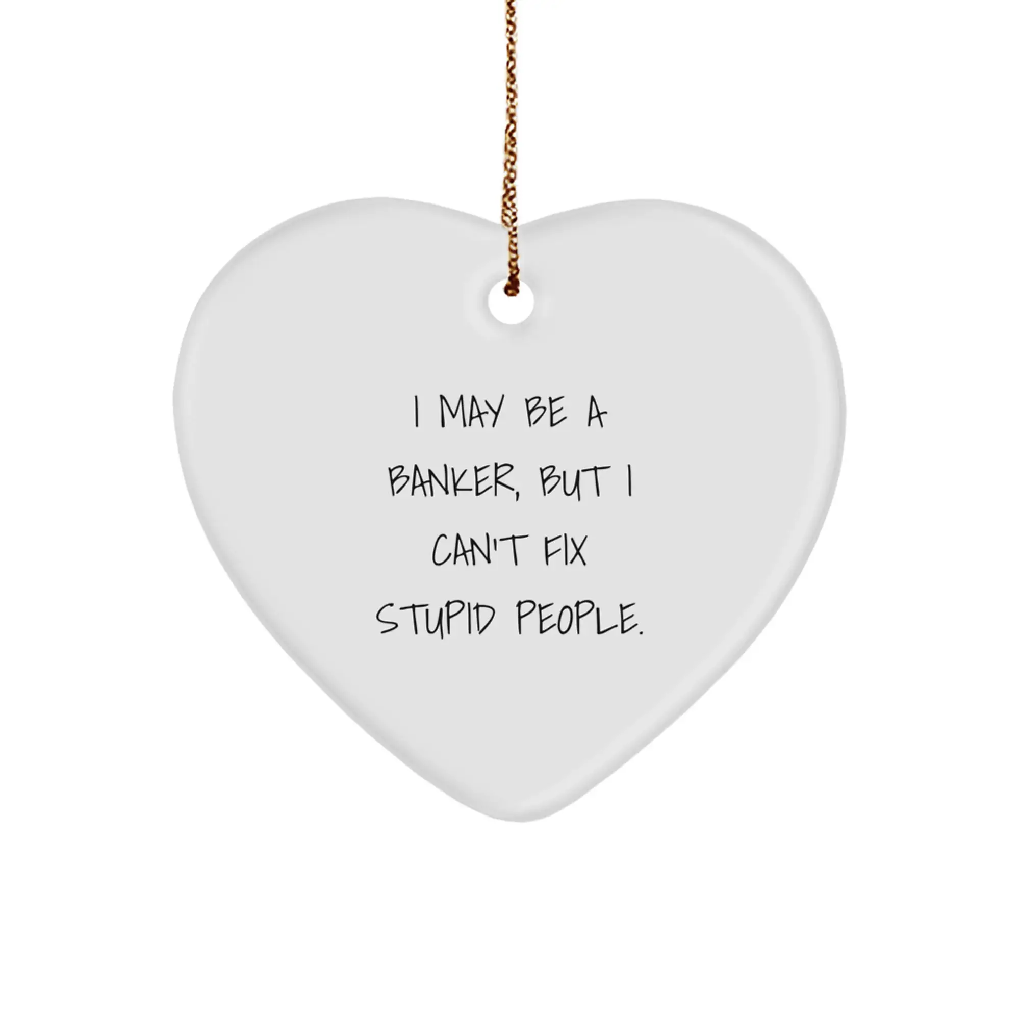 Funny Banker Gifts, I May Be A Banker, But I Can't Fix Stupid People. Heart Ornament, Gifts for Bankers from Friends - Image 1