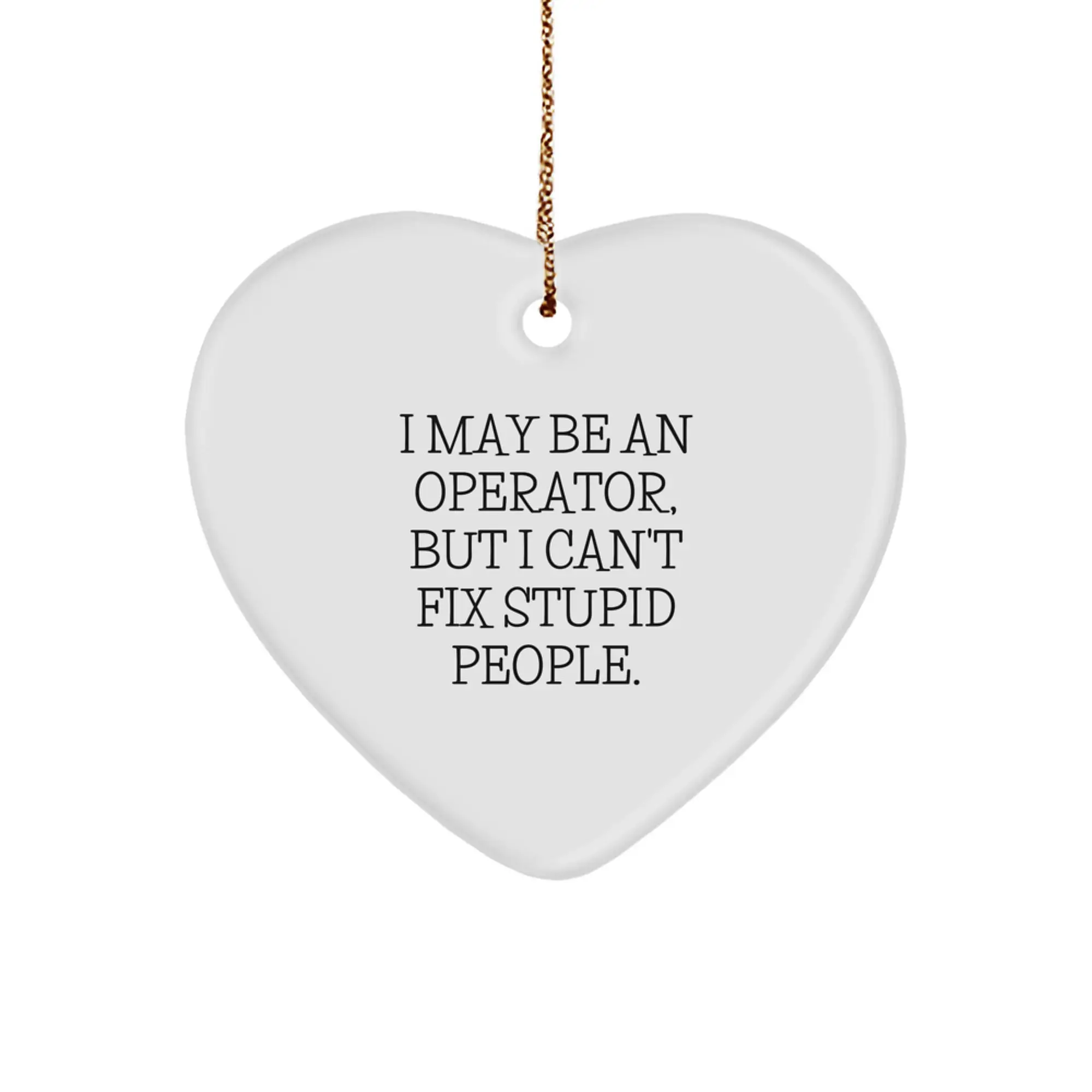 Funny Operator Gifts from Friends - Heart Ornament for Operator Lovers - I May Be An Operator, But I Can't Fix Stupid People. Christmas Unique Decorations - Image 1