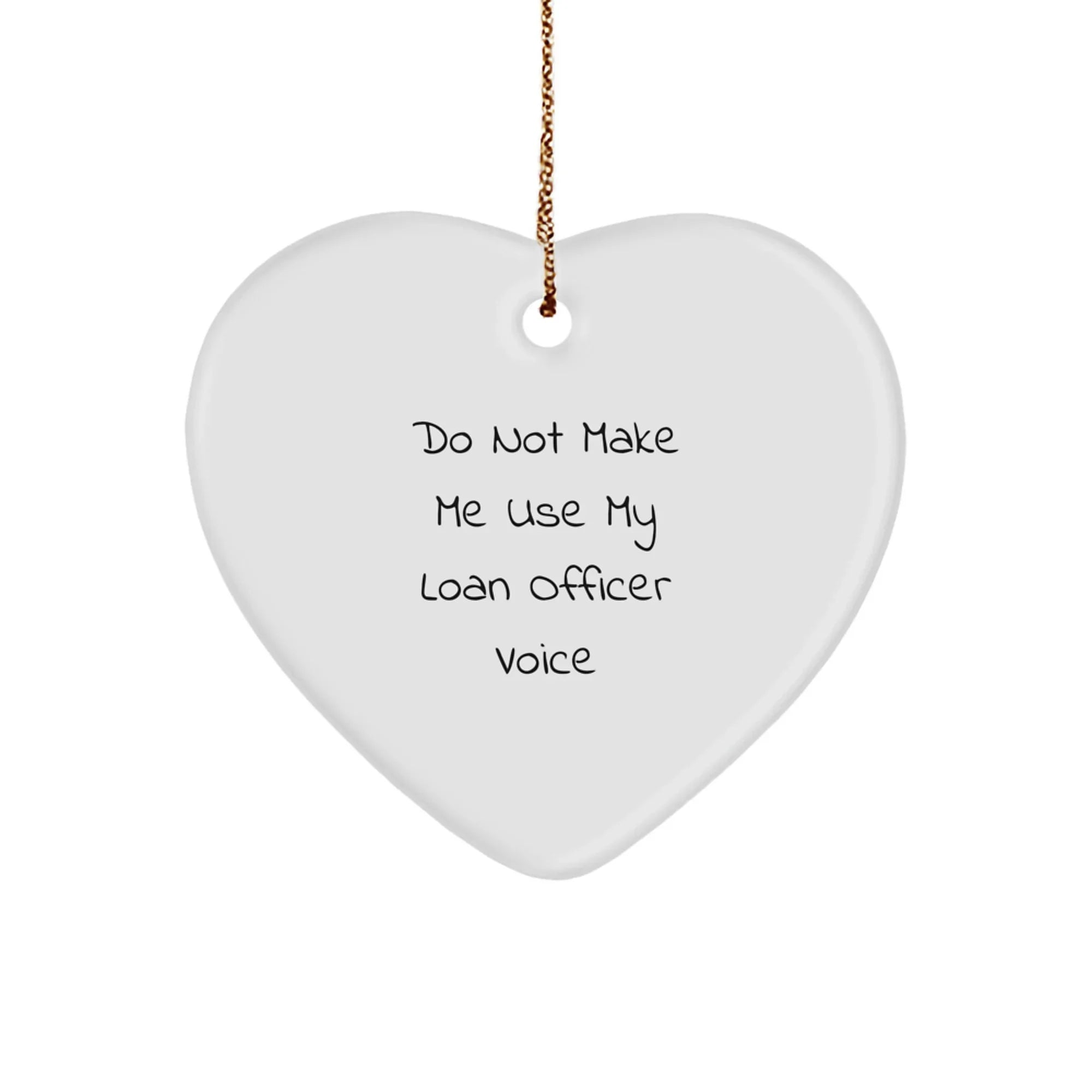 Funny Loan Officer Gifts from Friends - Heart Ornament for Women, Men or Family - Christmas Unique Gifts - Do Not Make Me Use My Loan Officer Voice