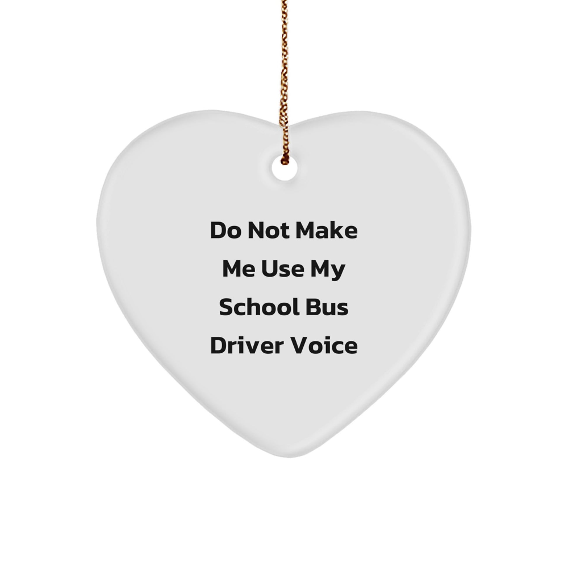 Funny School Bus Driver Gifts from Friends for Christmas - Heart Ornament with Do Not Make Me Use My School Bus Driver Voice Quote - Image 1