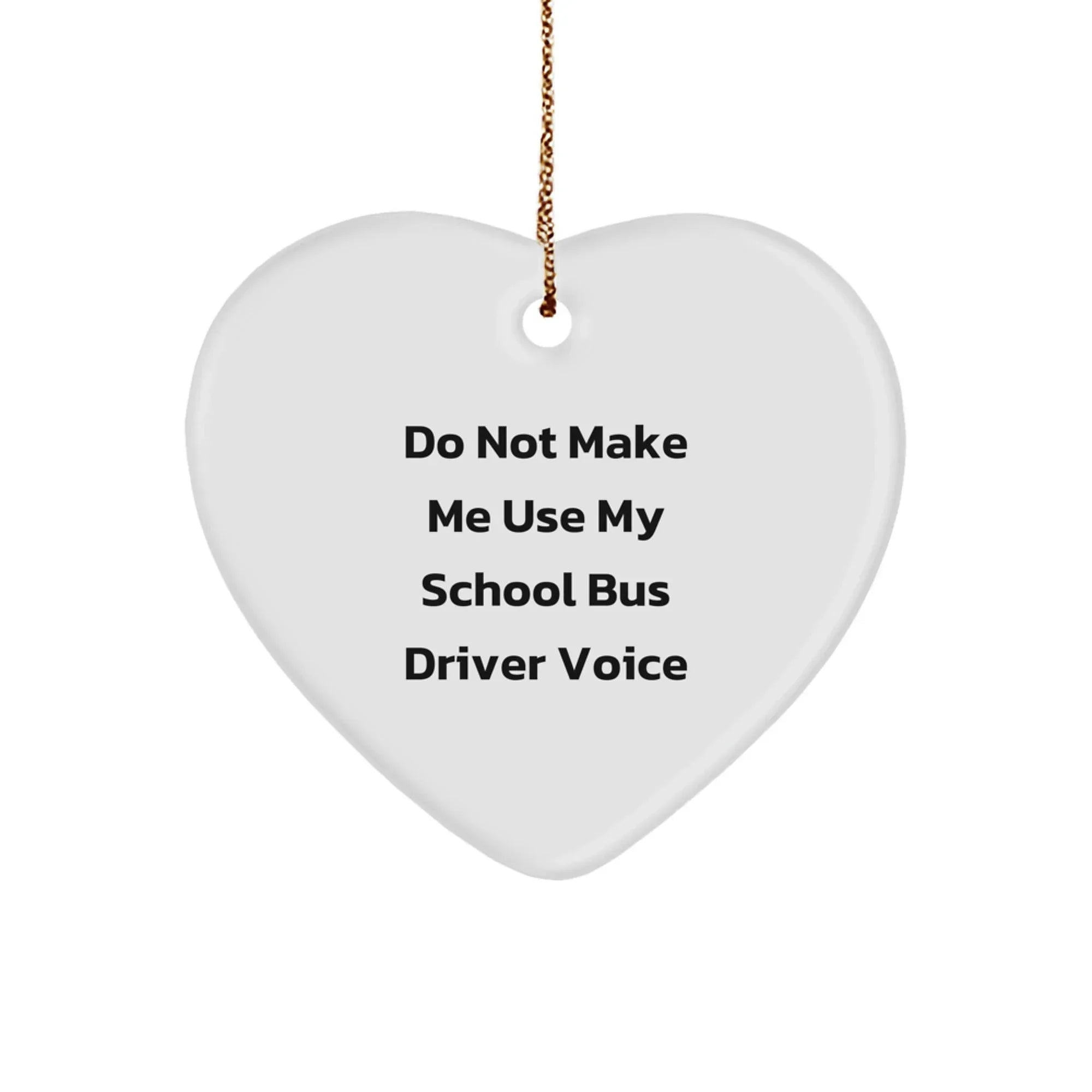 Funny School Bus Driver Gifts from Friends for Christmas - Heart Ornament with Do Not Make Me Use My School Bus Driver Voice Quote
