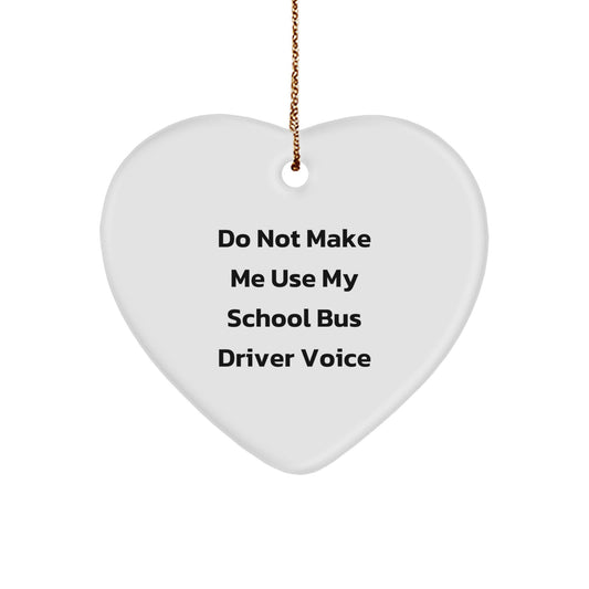 Funny School Bus Driver Gifts from Friends for Christmas - Heart Ornament with Do Not Make Me Use My School Bus Driver Voice Quote - Image 1