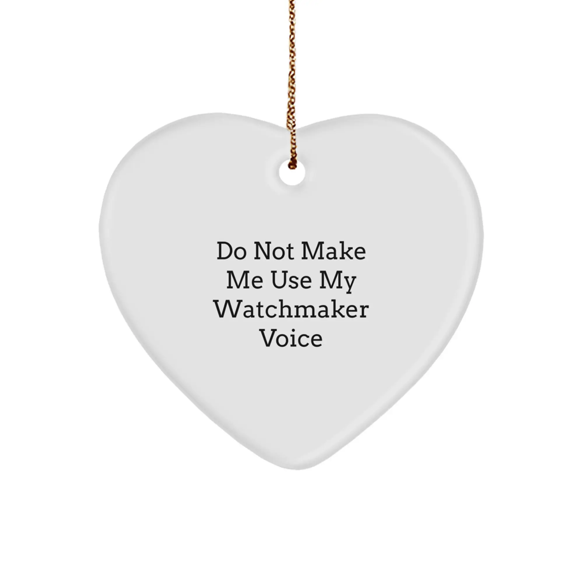 Funny Watchmaker Gifts from Friends for Watchmaker, Heart Ornament Christmas Unique Presents, Do Not Make Me Use My Watchmaker Voice - Image 1