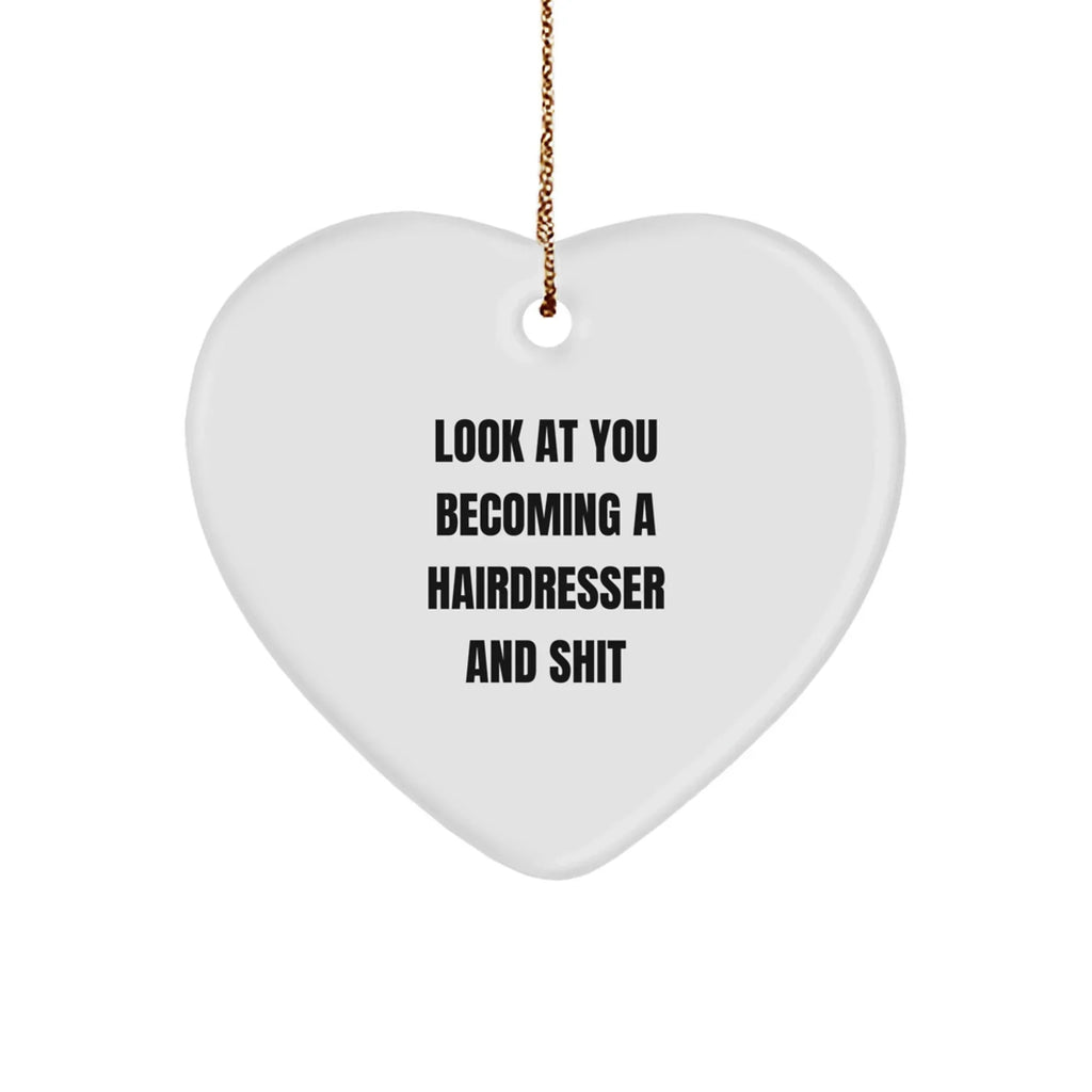 Funny Hairdresser Christmas Heart Ornament with 'Look At You Becoming A Hairdresser And Shit' Quote, Unique Present for Hairdresser