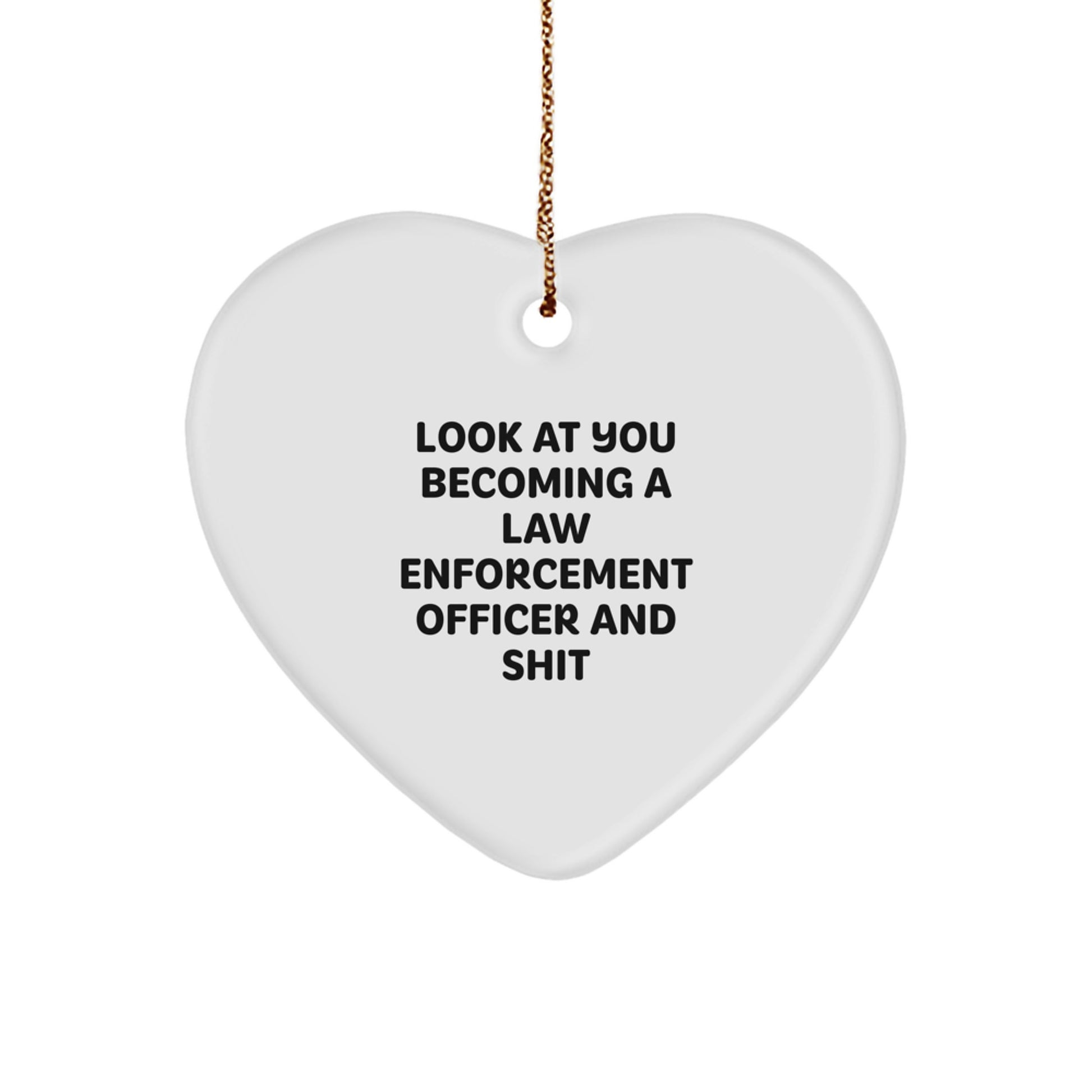 Funny Law Enforcement Officer Gifts from Friends - Heart Ornament with Quote 'Look At You Becoming A Law Enforcement Officer And Shit' for Christmas - Image 1