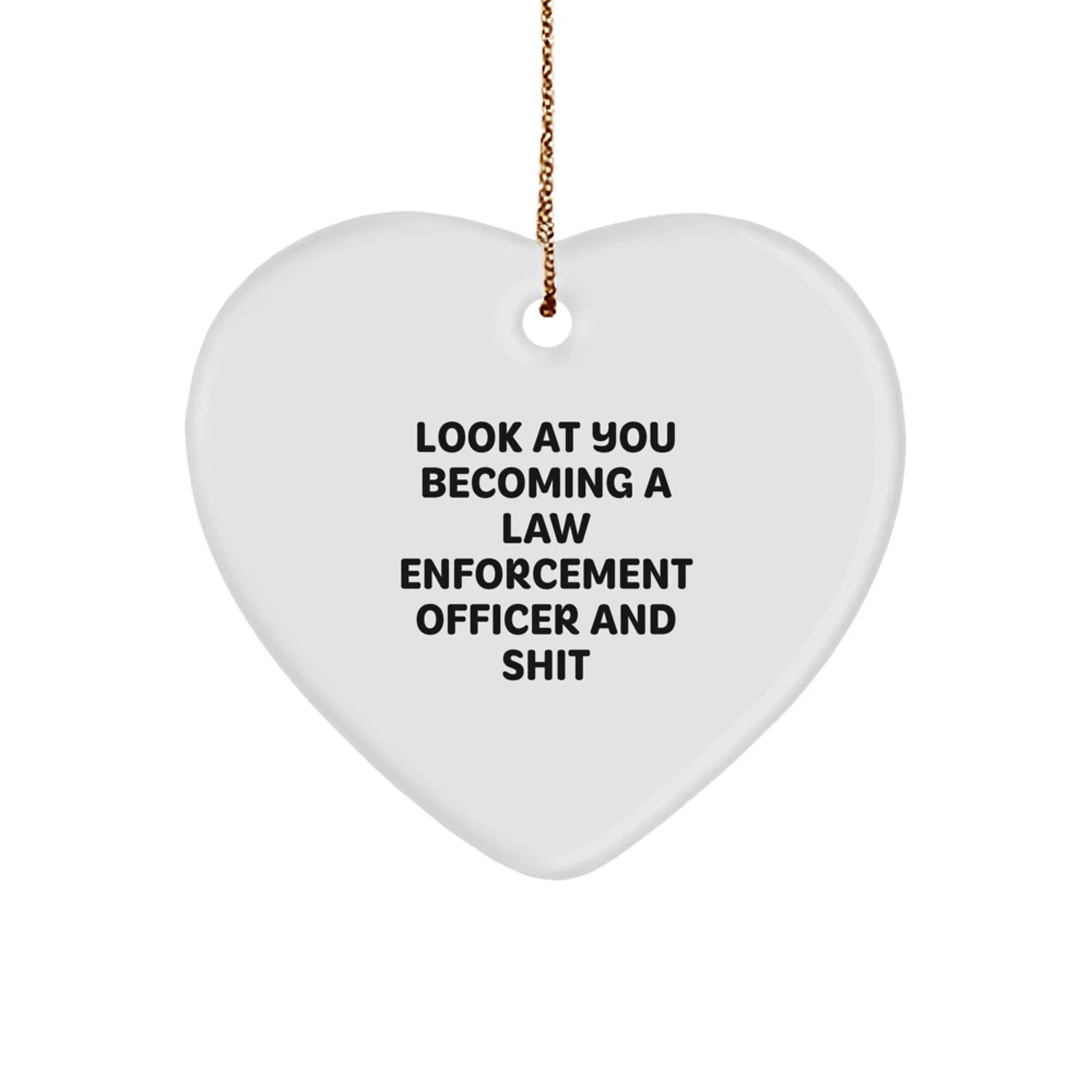 Funny Law Enforcement Officer Gifts from Friends - Heart Ornament with Quote 'Look At You Becoming A Law Enforcement Officer And Shit' for Christmas
