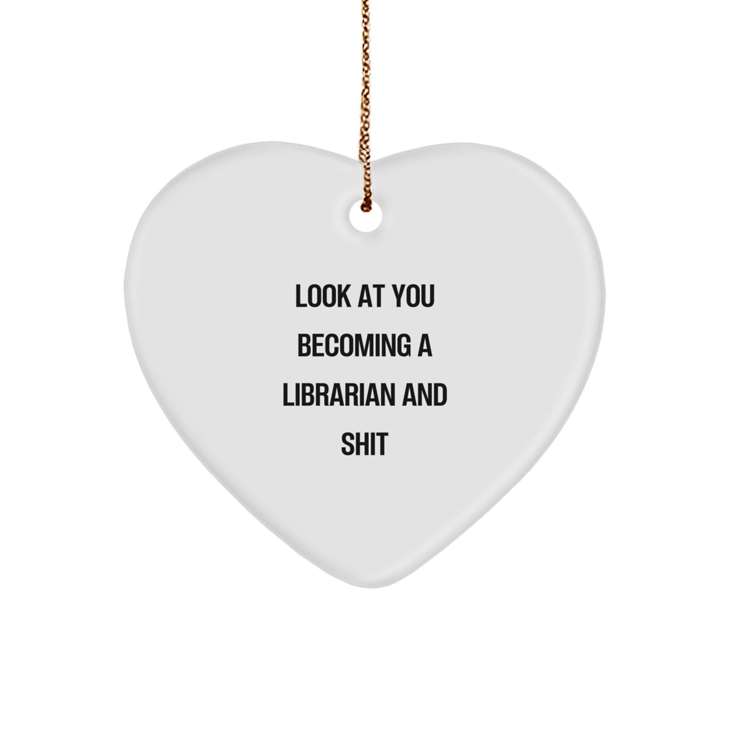 Librarian Heart Ornament, Funny Quote, Gifts from Friends for Librarians, Christmas Unique Gifts for Women, 'Look At You Becoming A Librarian And Shit' - Image 1