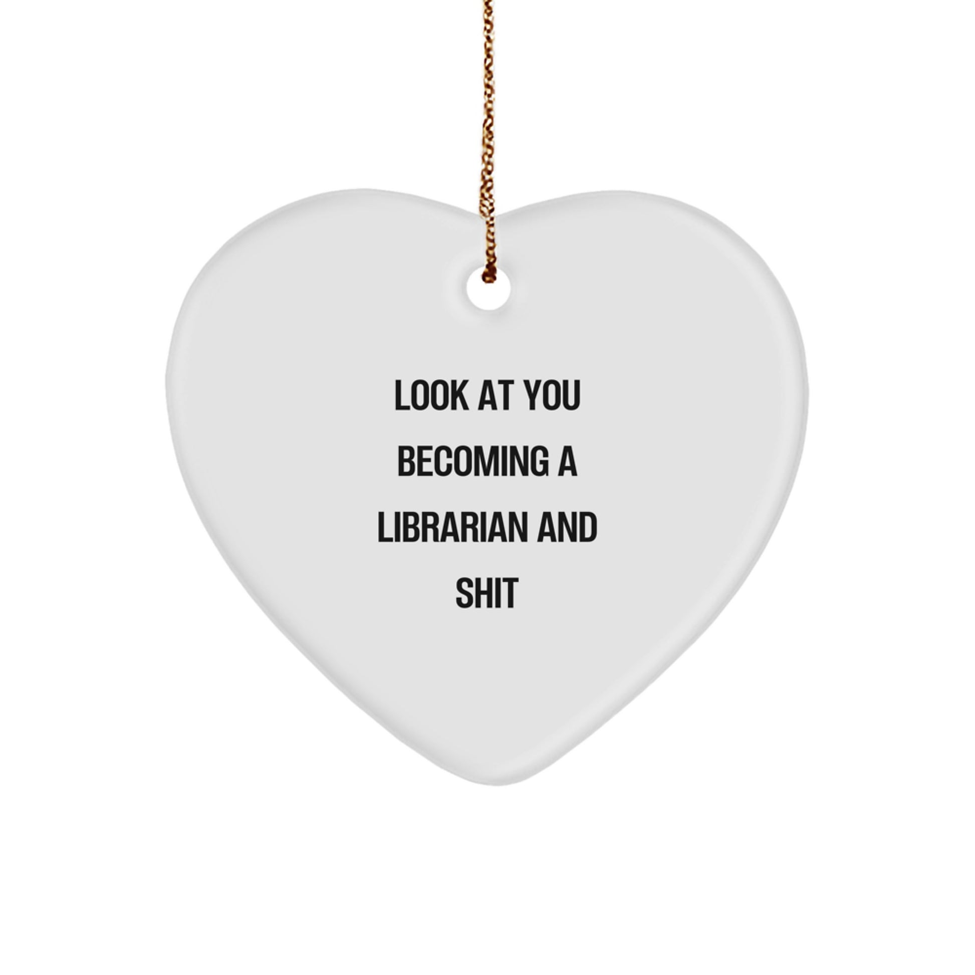 Librarian Heart Ornament, Funny Quote, Gifts from Friends for Librarians, Christmas Unique Gifts for Women, 'Look At You Becoming A Librarian And Shit' - Image 1