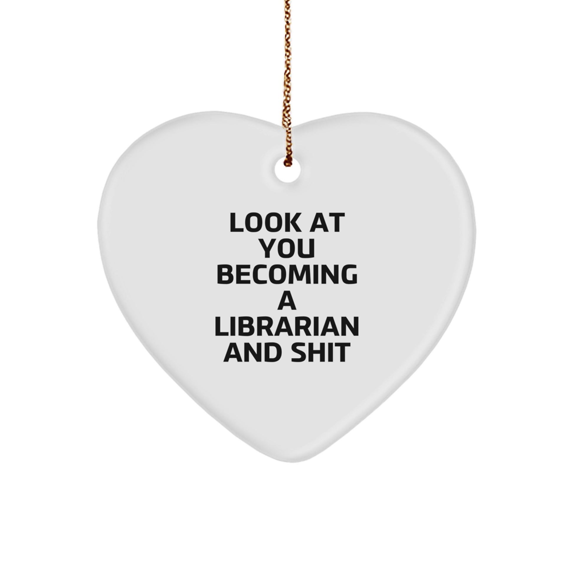 Funny Librarian Gifts from Friends - Heart Ornament with 'Look At You Becoming A Librarian And Shit' Quote, Unique Christmas Unique Gifts for Librarian - Image 1