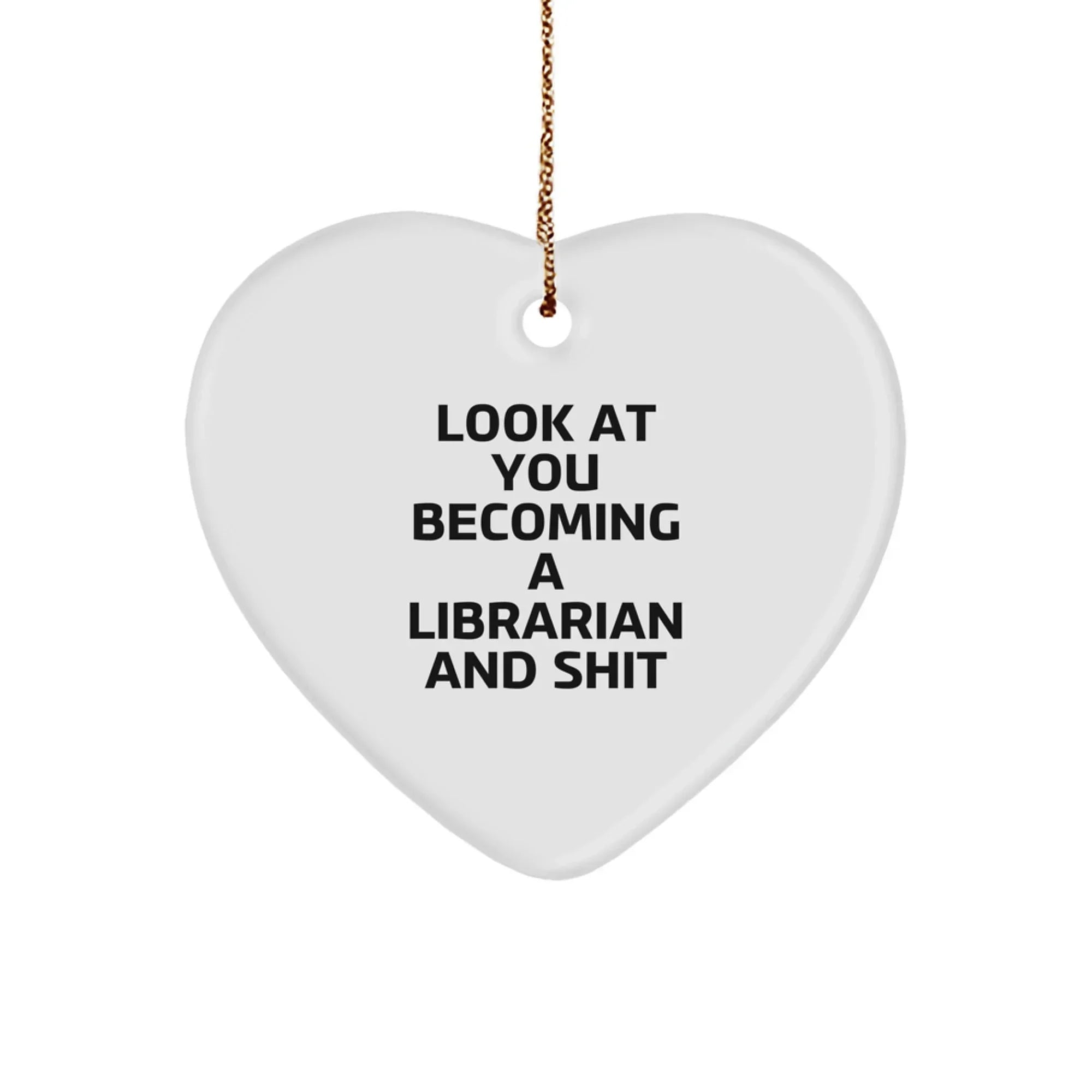 Funny Librarian Gifts from Friends - Heart Ornament with 'Look At You Becoming A Librarian And Shit' Quote, Unique Christmas Unique Gifts for Librarian