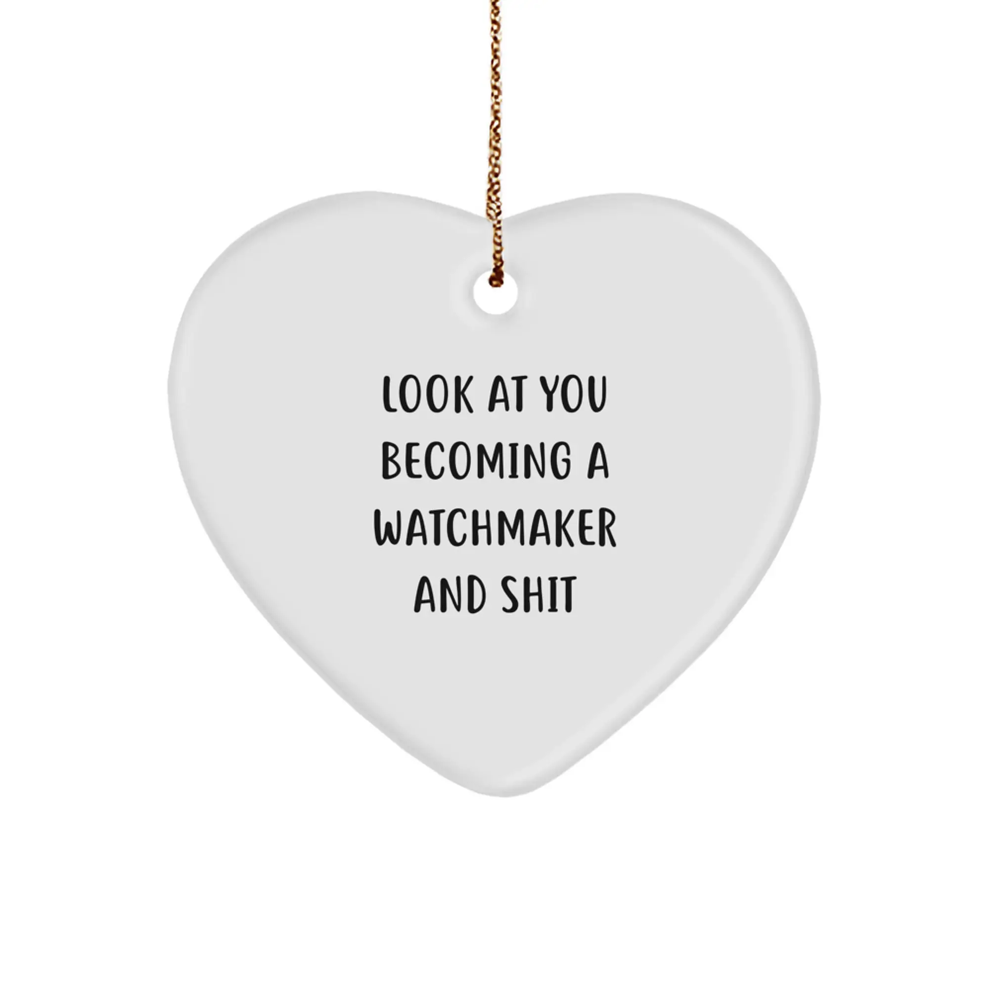 Watchmaker Gifts from Friends, Heart Ornament for Watchmaker, Funny Quote - Look At You Becoming A Watchmaker And Shit, Christmas Unique Gifts - Image 1