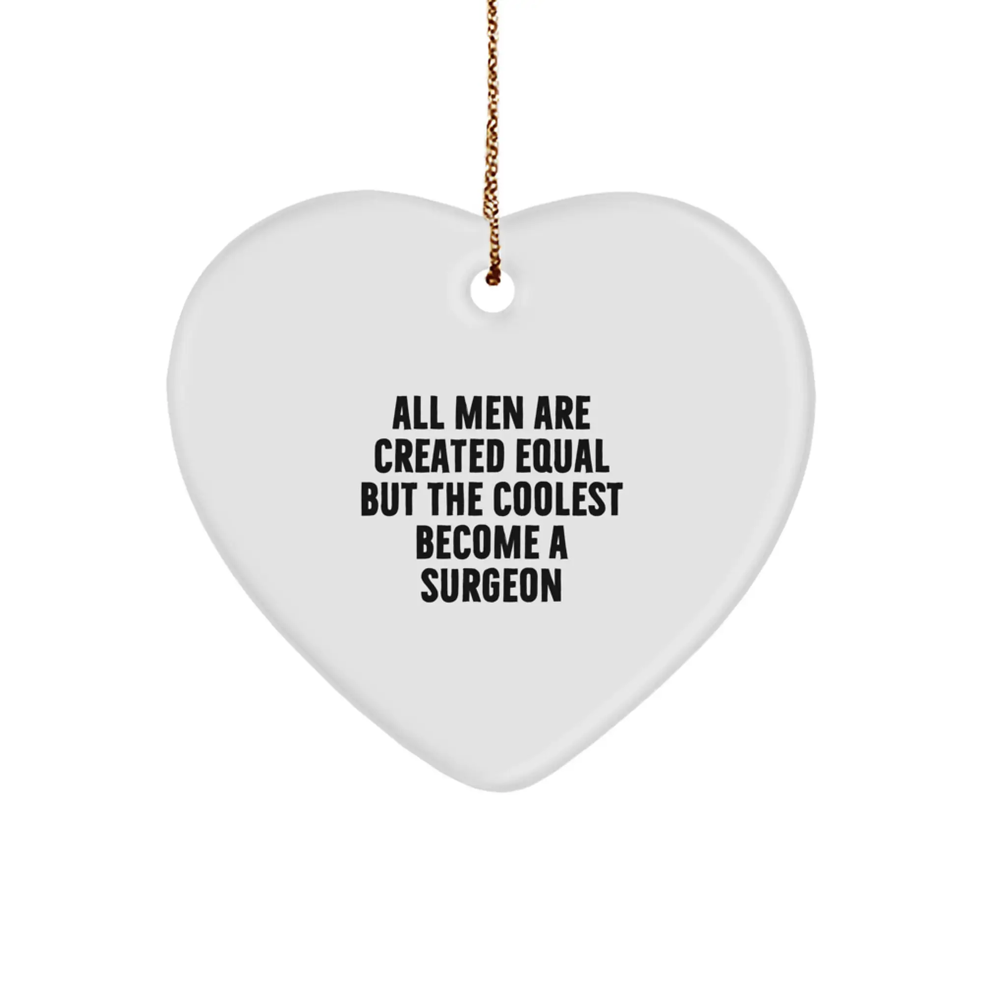 Funny Surgeon Gifts from Men, Unique Heart Ornament for Christmas Unique Gifts, All Men Are Created Equal But The Coolest Become A Surgeon - Image 1