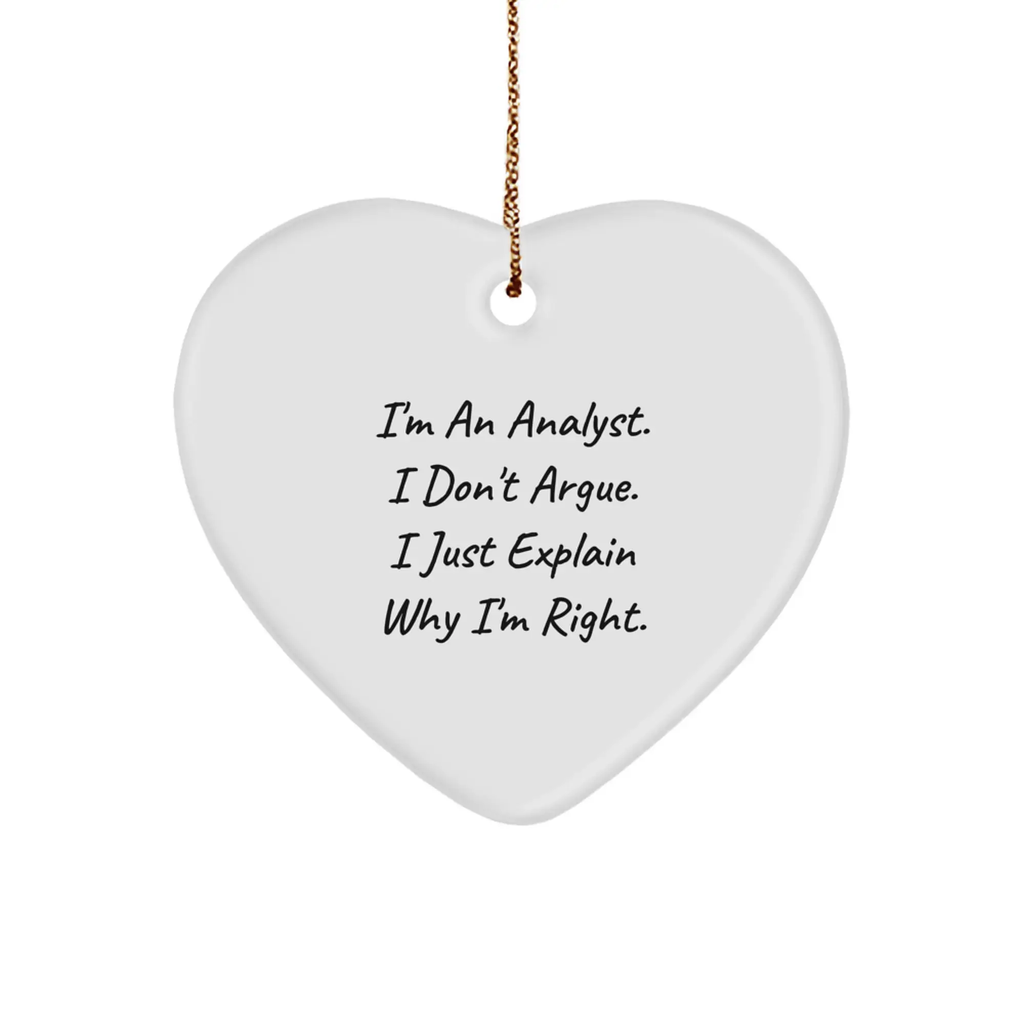 Funny Analyst Heart Ornament Gifts for Friends, Coworkers, or Family Members - I'm An Analyst. I Don't Argue. I Just Explain Why I'm Right. - Image 1