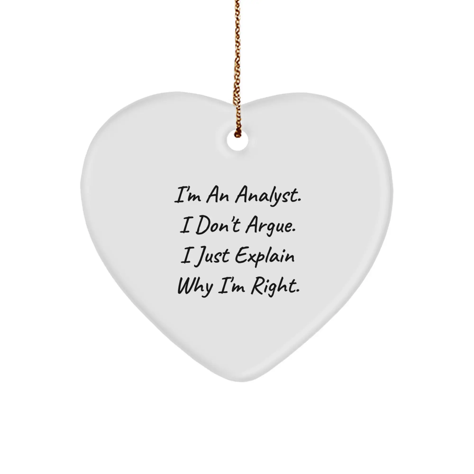 Funny Analyst Heart Ornament Gifts for Friends, Coworkers, or Family Members - I'm An Analyst. I Don't Argue. I Just Explain Why I'm Right. - Image 1