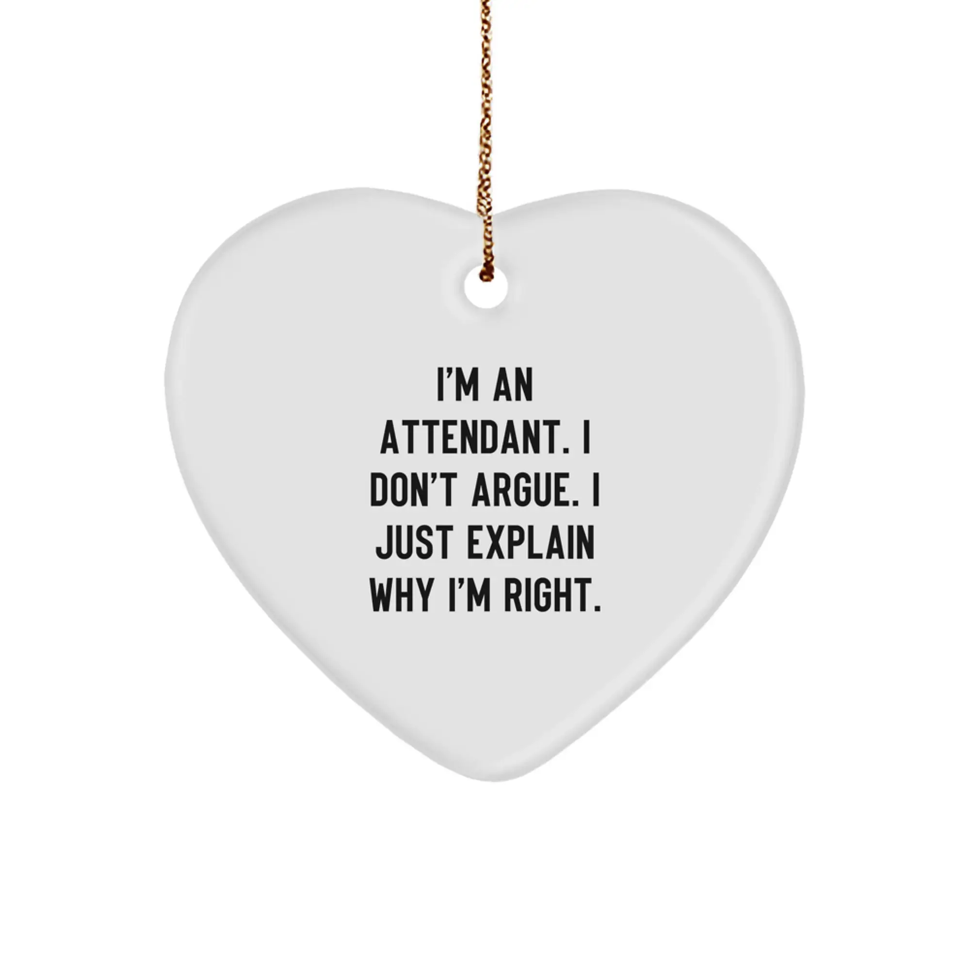 Funny Attendant Heart Ornament, Gifts from Men for Attendant, I'm An Attendant. I Don't Argue. I Just Explain Why I'm Right. Christmas Unique Gifts - Image 1