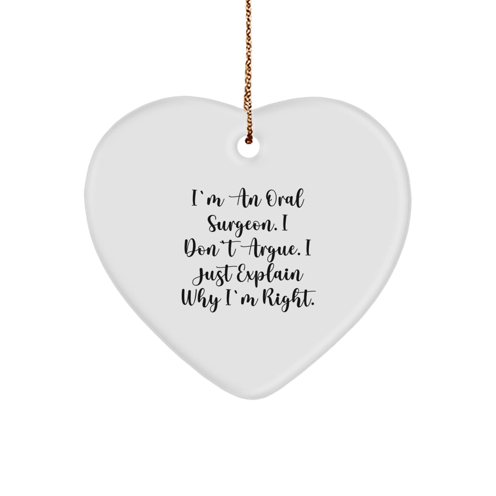 Funny Oral Surgeon Gifts for Men - Heart Ornament with Inspirational Quote 'I'm An Oral Surgeon. I Don't Argue. I Just Explain Why I'm Right.' Gifts from Friends to Family at Christmas - Image 1