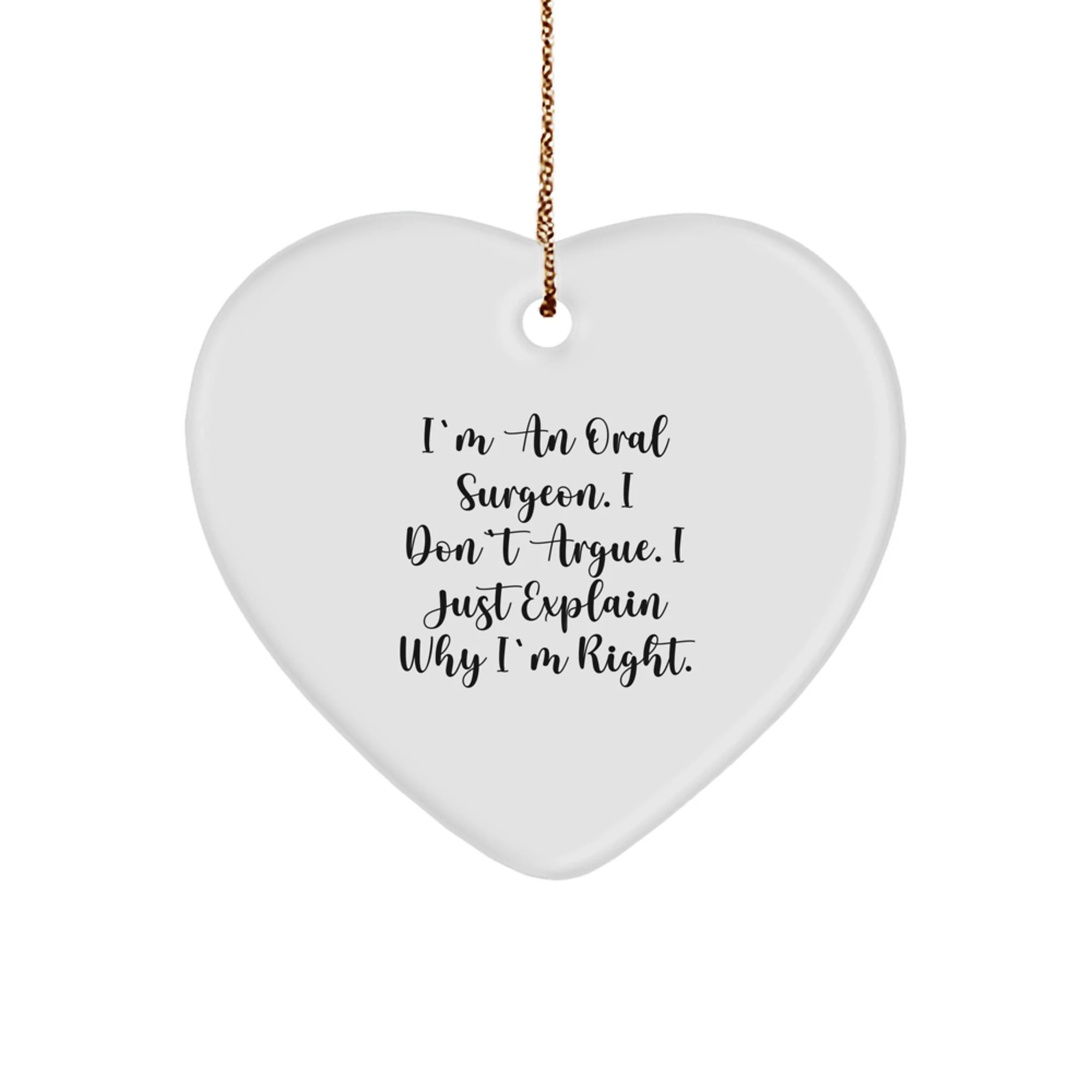 Funny Oral Surgeon Gifts for Men - Heart Ornament with Inspirational Quote 'I'm An Oral Surgeon. I Don't Argue. I Just Explain Why I'm Right.' Gifts from Friends to Family at Christmas
