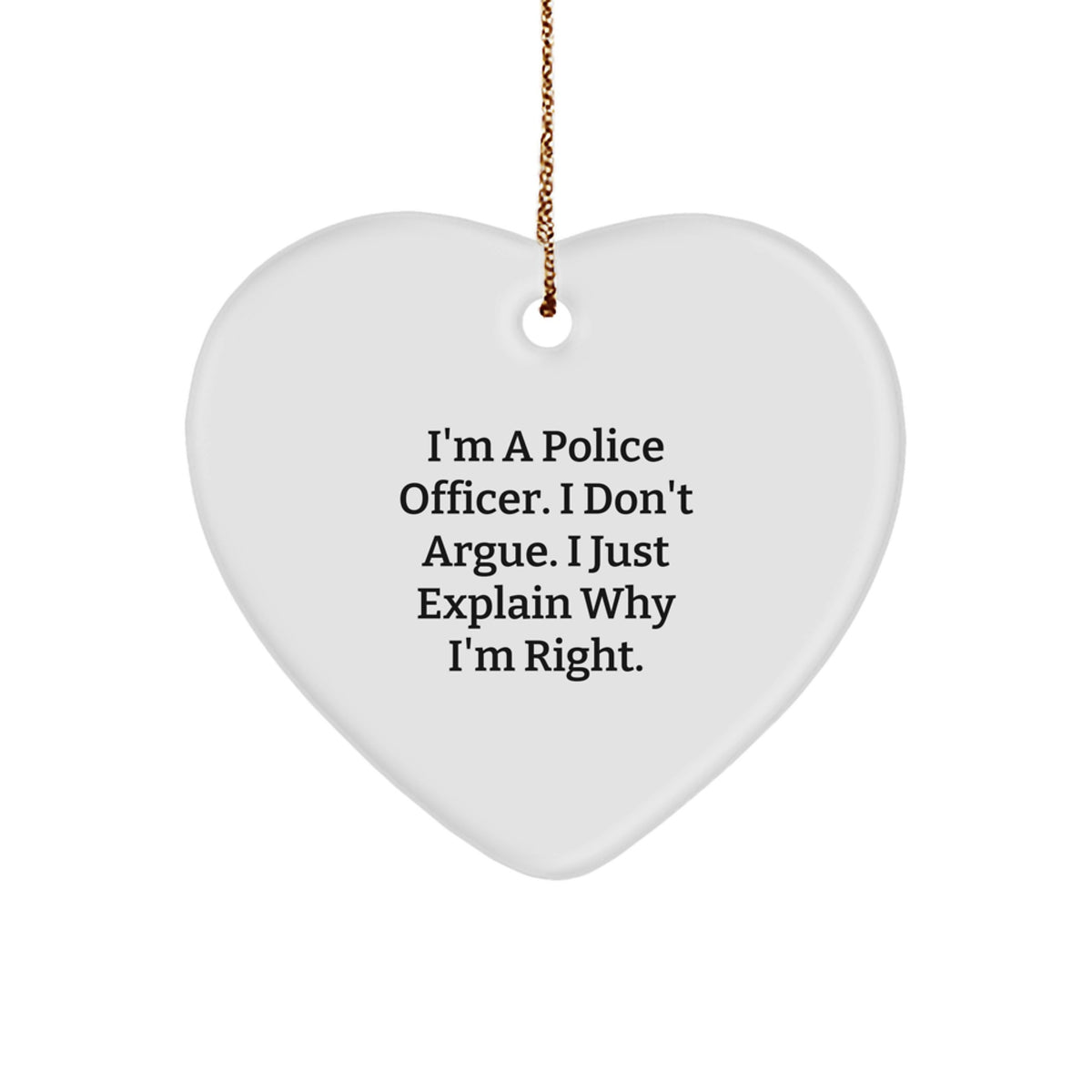 Christmas Ornament Gift Police Officer Heart Ornament - I Don't Argue - Image 1