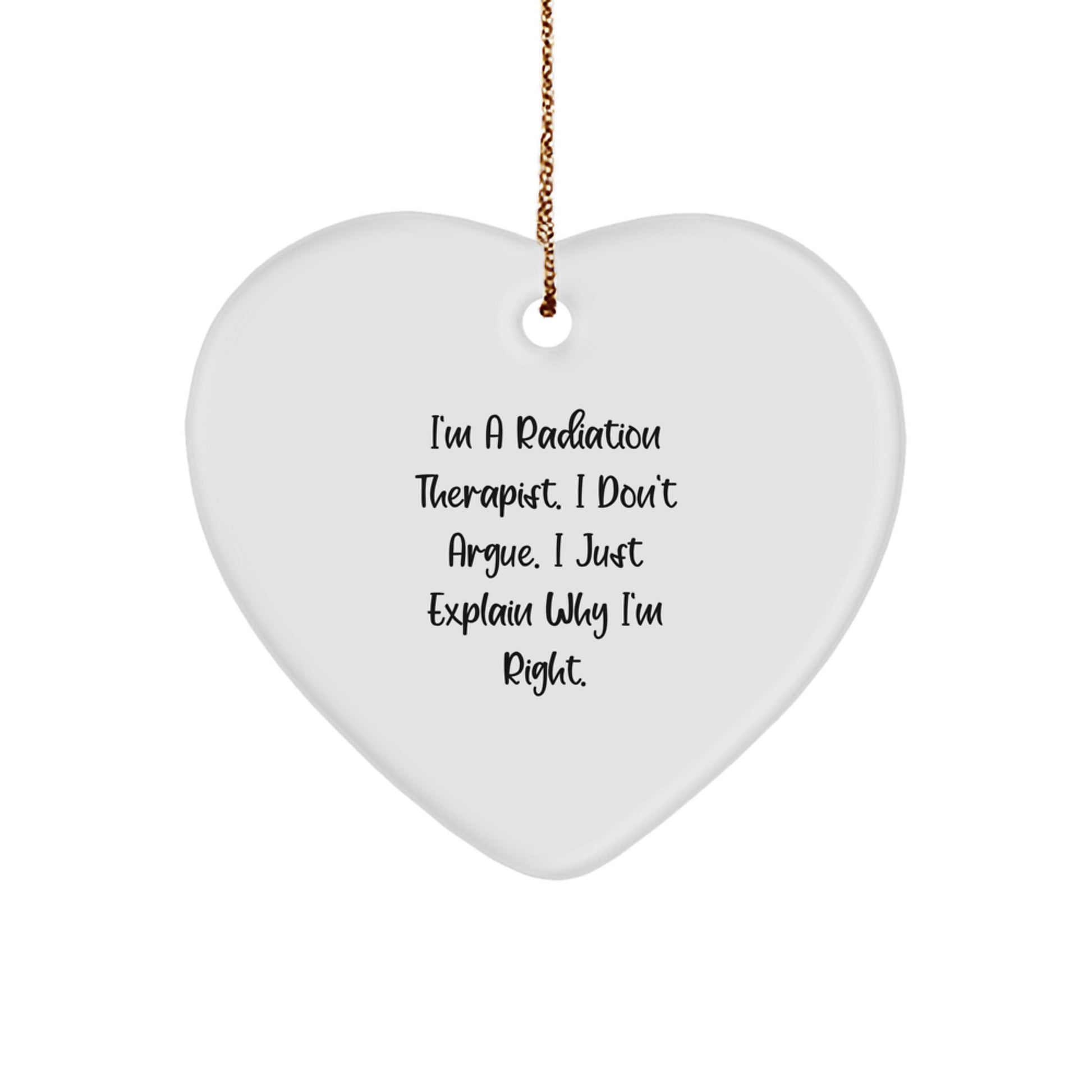 Funny Radiation Therapist Gifts from Men to Women - Heart Ornament I Don't Argue, I Just Explain Why I'm Right Christmas Unique Gifts - Image 1