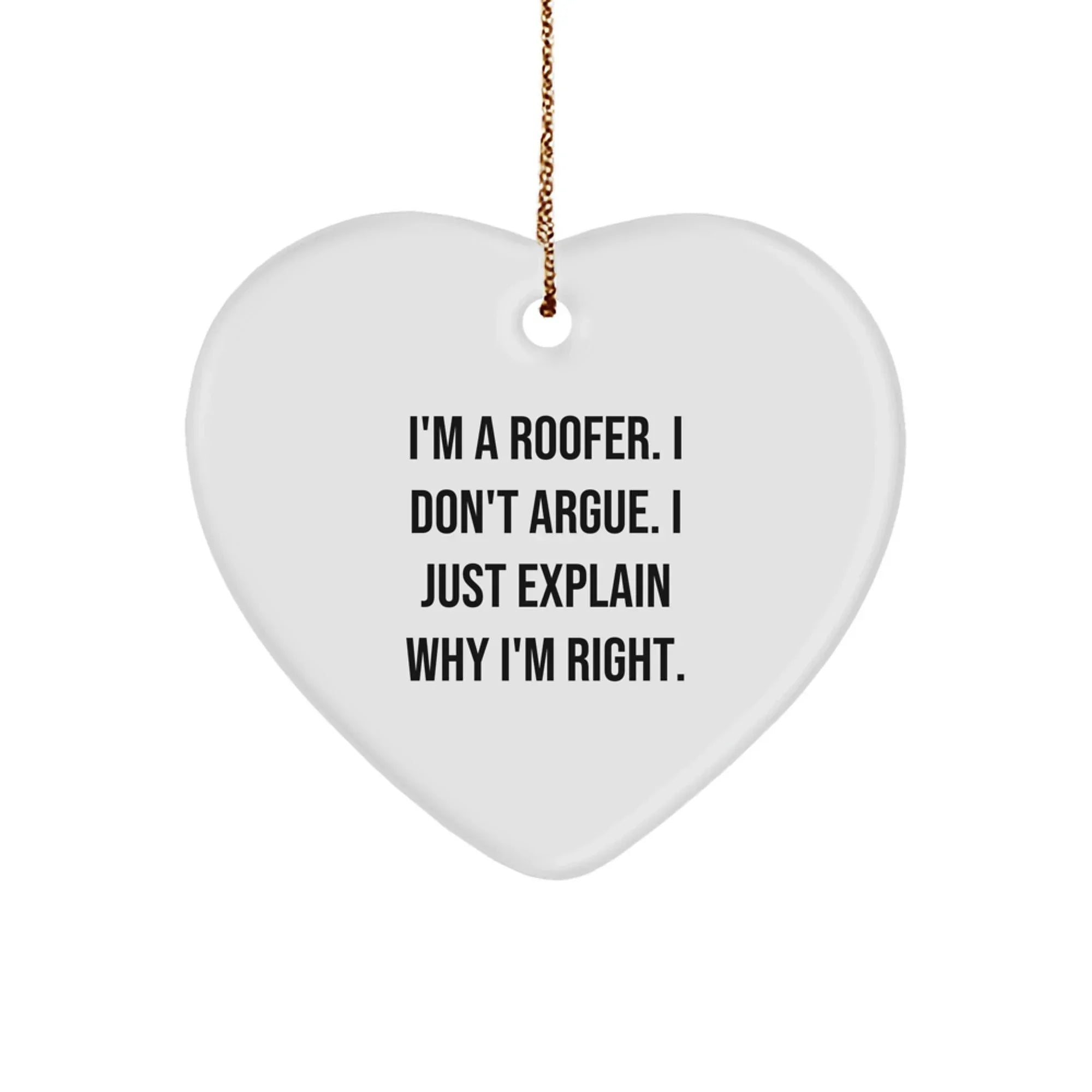 Funny Gifts from Men to Women, Unique Christmas Unique Gifts for Roofer, Heart Ornament with 'I'm A Roofer. I Don't Argue. I Just Explain Why I'm Right.' Quote