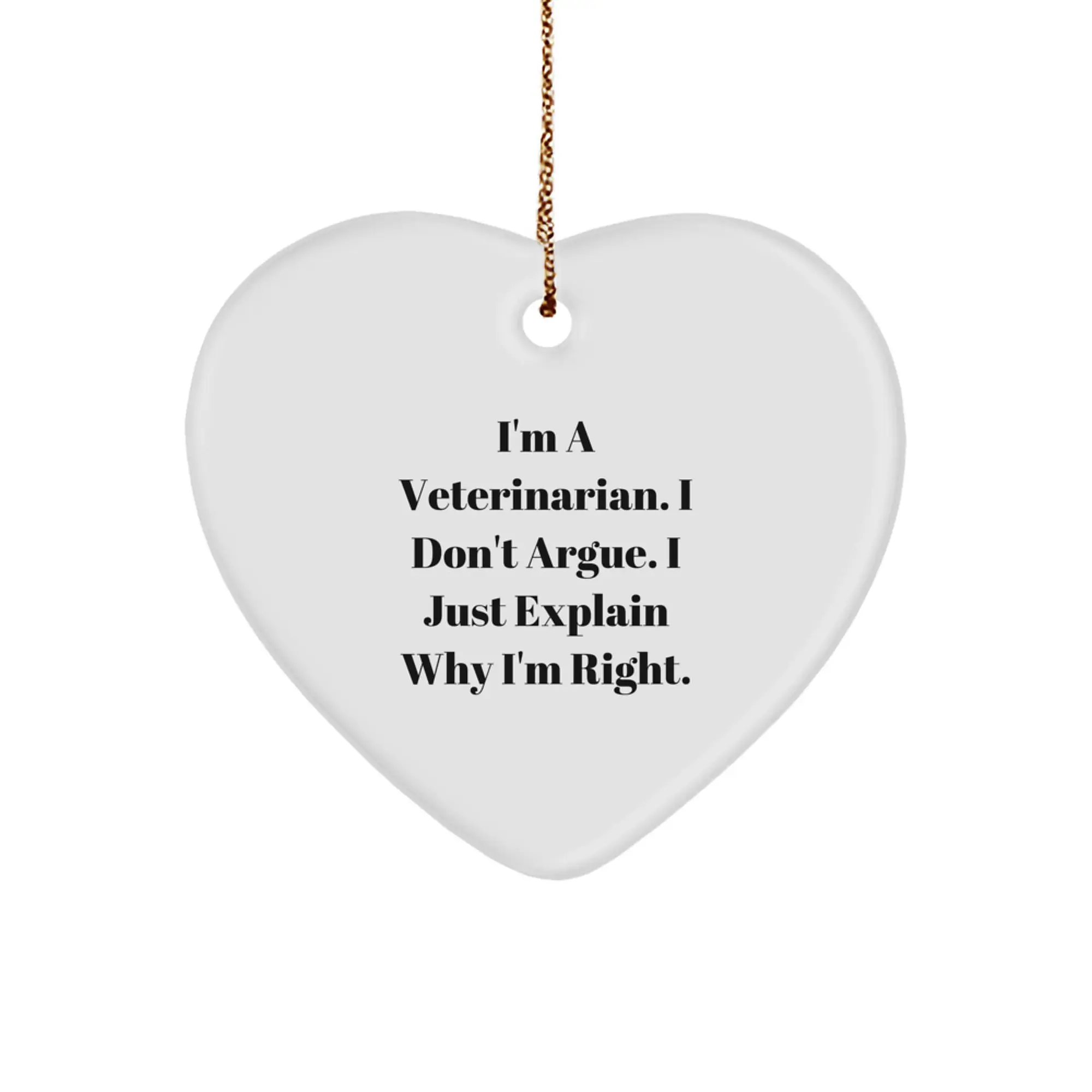 Funny Veterinarian Christmas Unique Gifts from Men to Women Heart Ornament - 'I'm A Veterinarian. I Don't Argue. I Just Explain Why I'm Right.' - Image 1