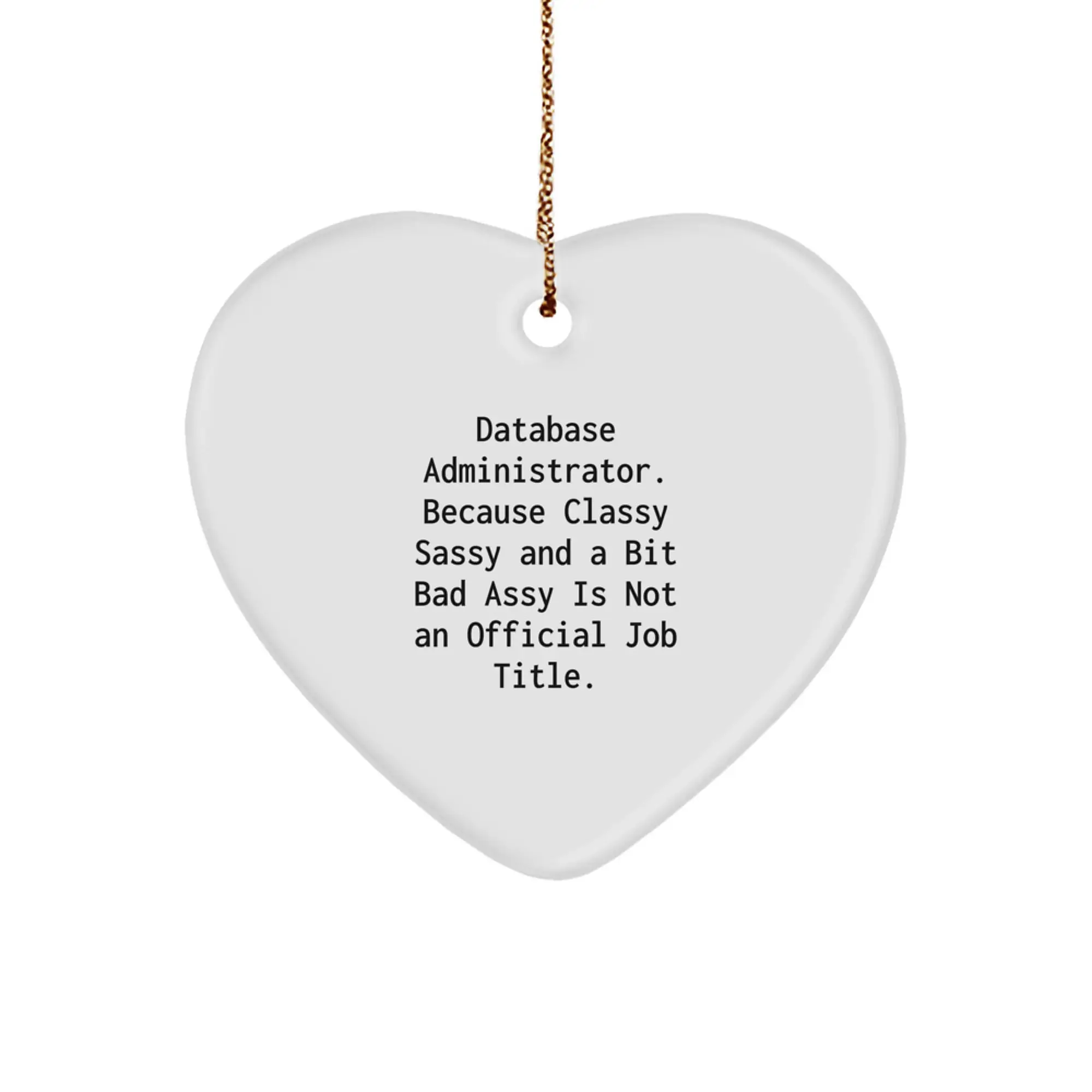 Funny Database Administrator Gifts, Heart Ornament for Men or Women Colleagues, 'Database Administrator. Because Classy Sassy And A Bit Fearlessy Is Not An Official Job Title.' - Image 1