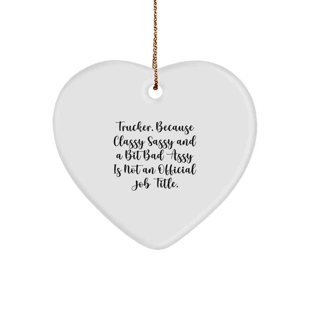 Funny Trucker Gifts for Men - Trucker Heart Ornament with Gold Cord, Classy Sassy And A Bit Fearlessy Is Not An Official Job Title Quote, Christmas Unique Gifts for Trucker Lovers - Image 1