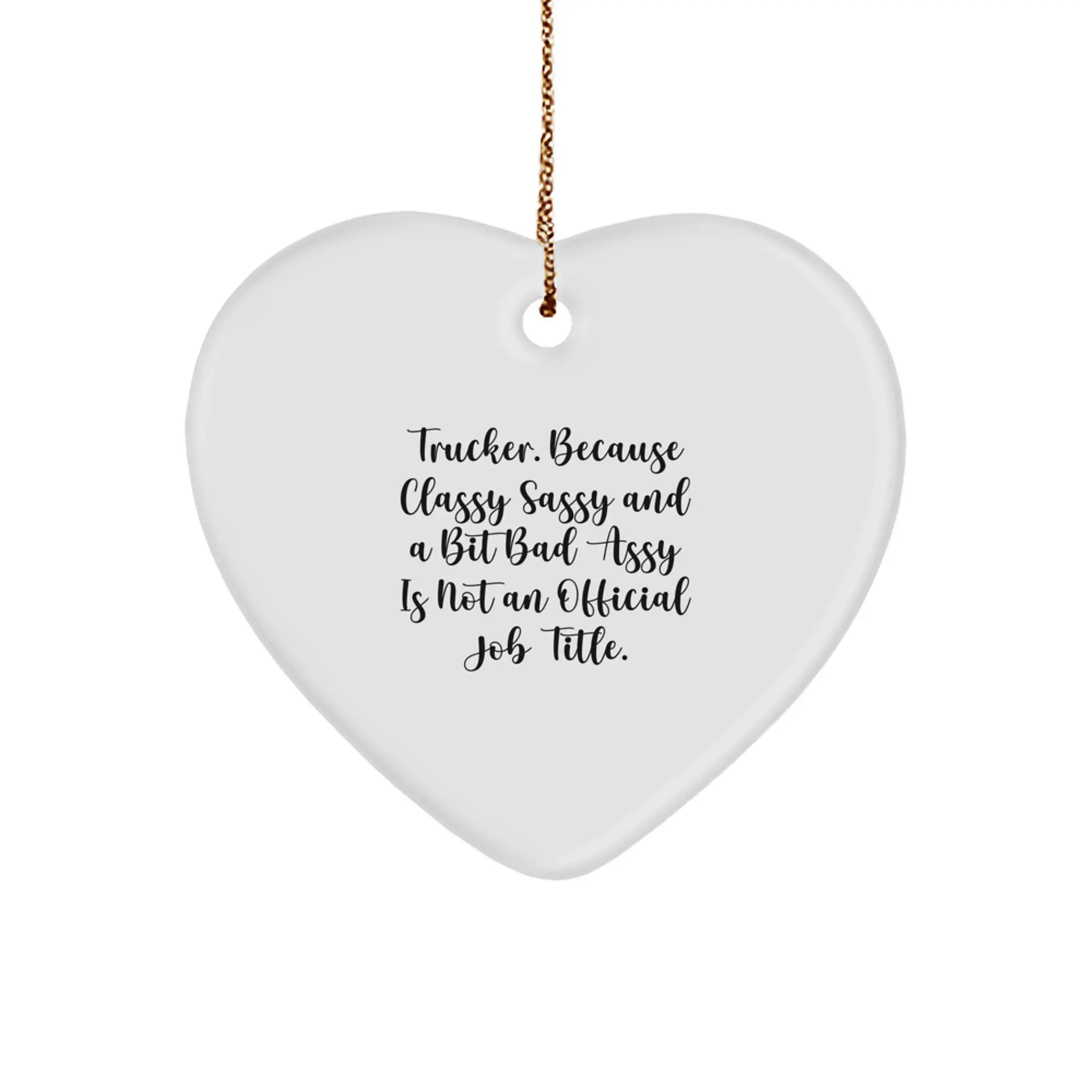 Funny Trucker Gifts for Men - Trucker Heart Ornament with Gold Cord, Classy Sassy And A Bit Fearlessy Is Not An Official Job Title Quote, Christmas Unique Gifts for Trucker Lovers - Image 1