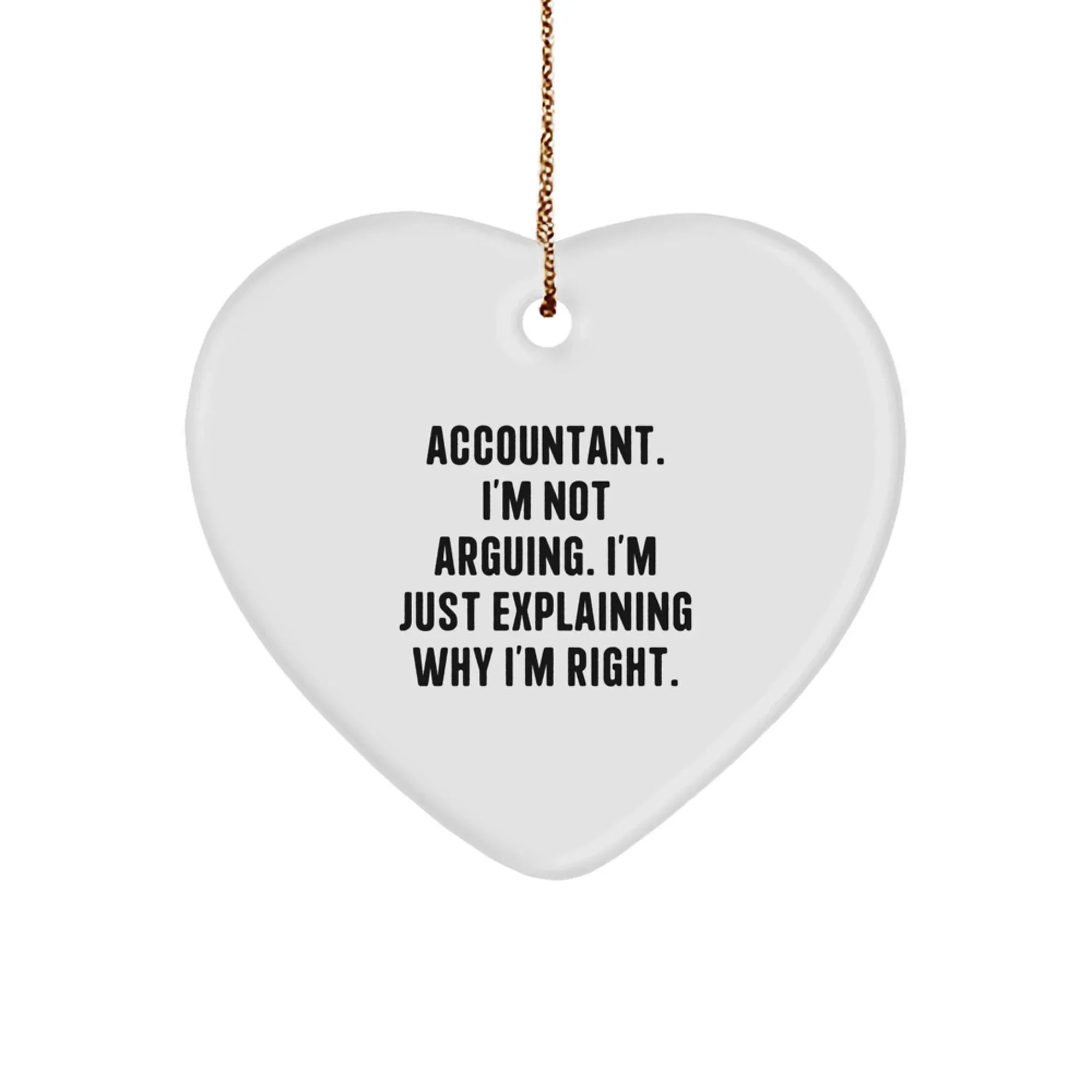 Funny Accountant Gifts from Friends, Heart Ornament for Accountants, Christmas Unique Gifts with 'Accountant. I'm Not Arguing. I'm Just Explaining Why I'm Right.' Quote