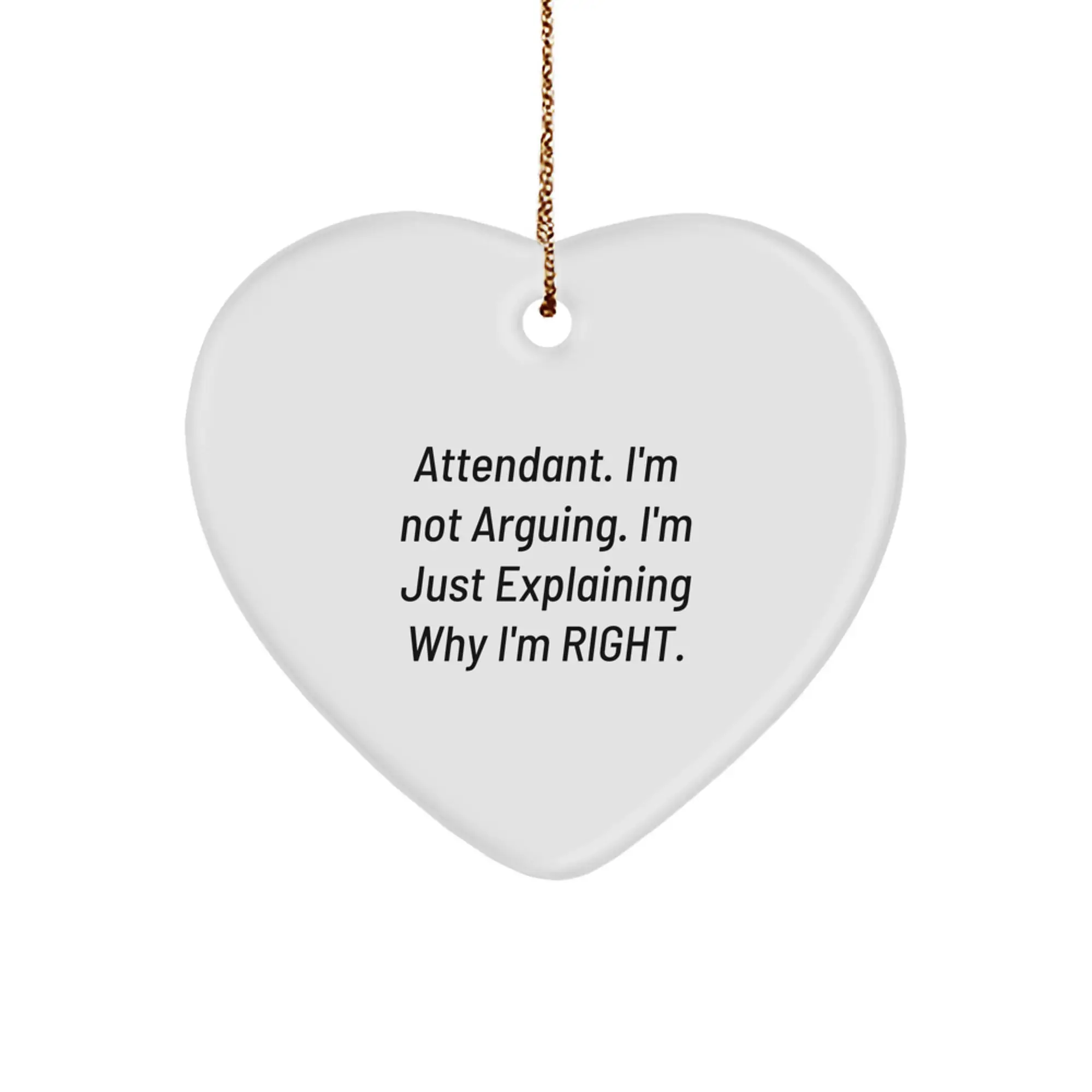 Funny Attendant Heart Ornament Gifts from Men to Attendants, Christmas Unique Gifts for Attendant, Heart Ornament with 'I'm Not Arguing. I'm Just Explaining Why I'm Right.' - Image 1