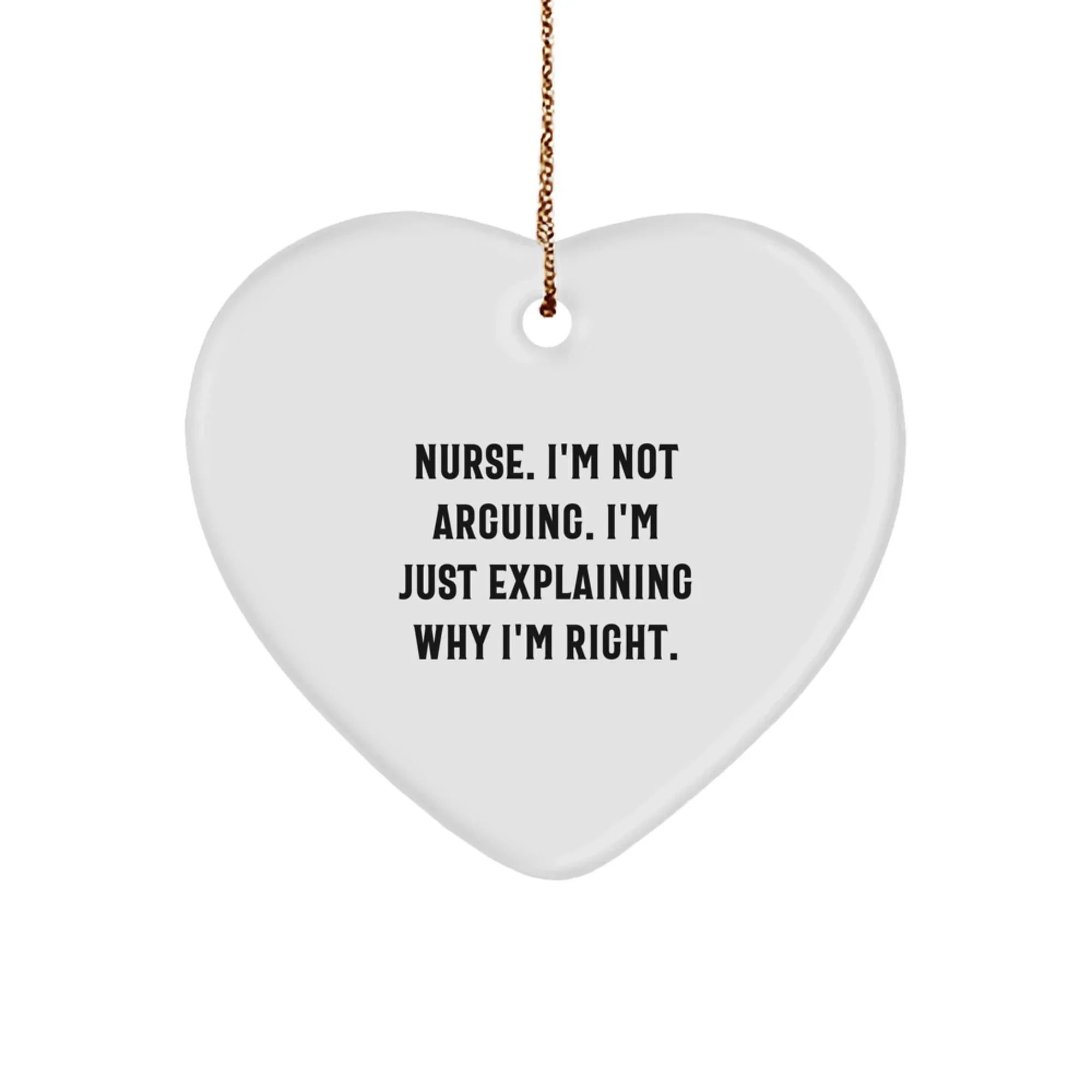 Funny Nurse Christmas Unique Gifts from Men - Heart Ornament, I'm Not Arguing, Explaining Why I'm Right
