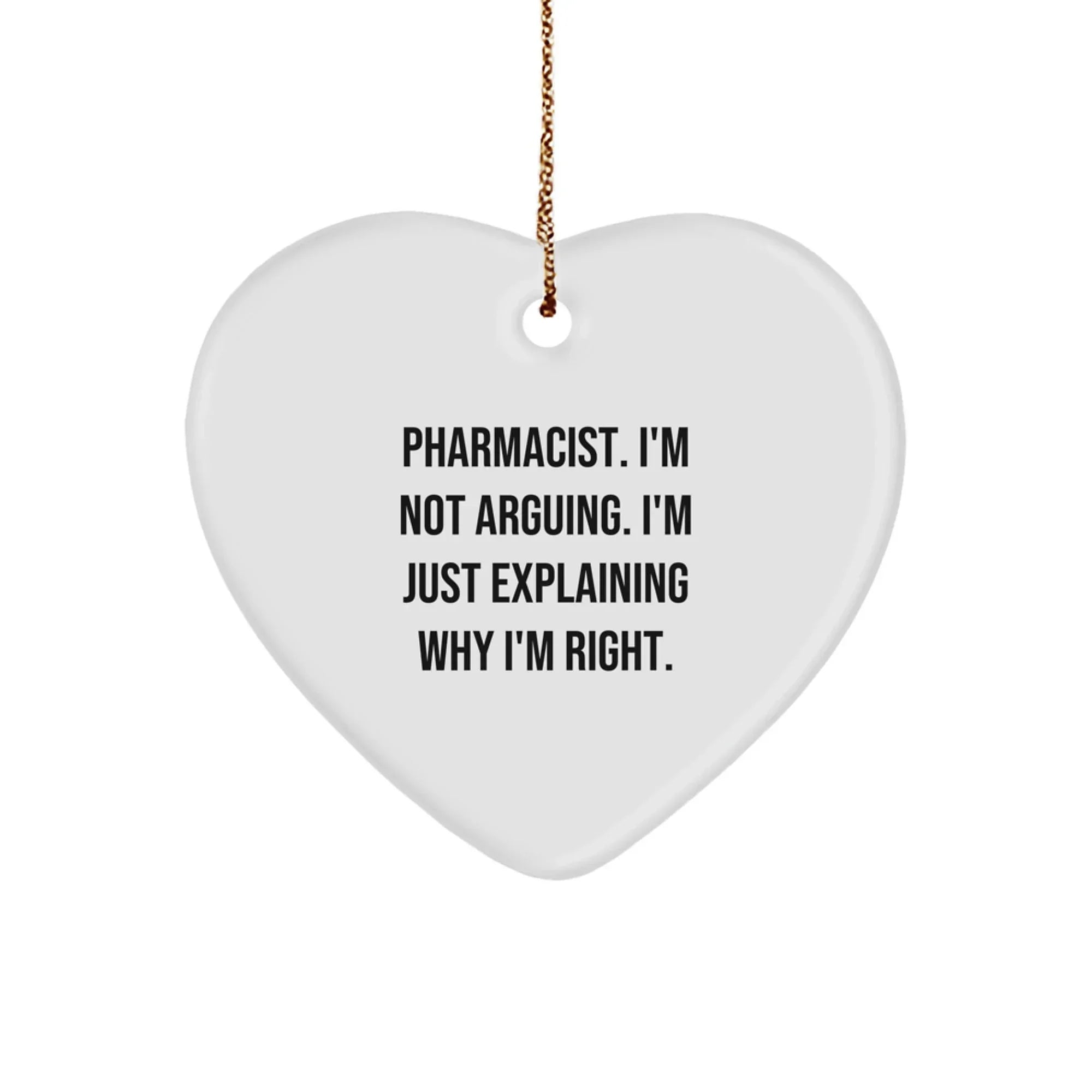 Funny Pharmacist Heart Ornament Gifts from Friends, Coworkers, or Family, 'I'm Not Arguing. I'm Just Explaining Why I'm Right.' Christmas Unique Decor