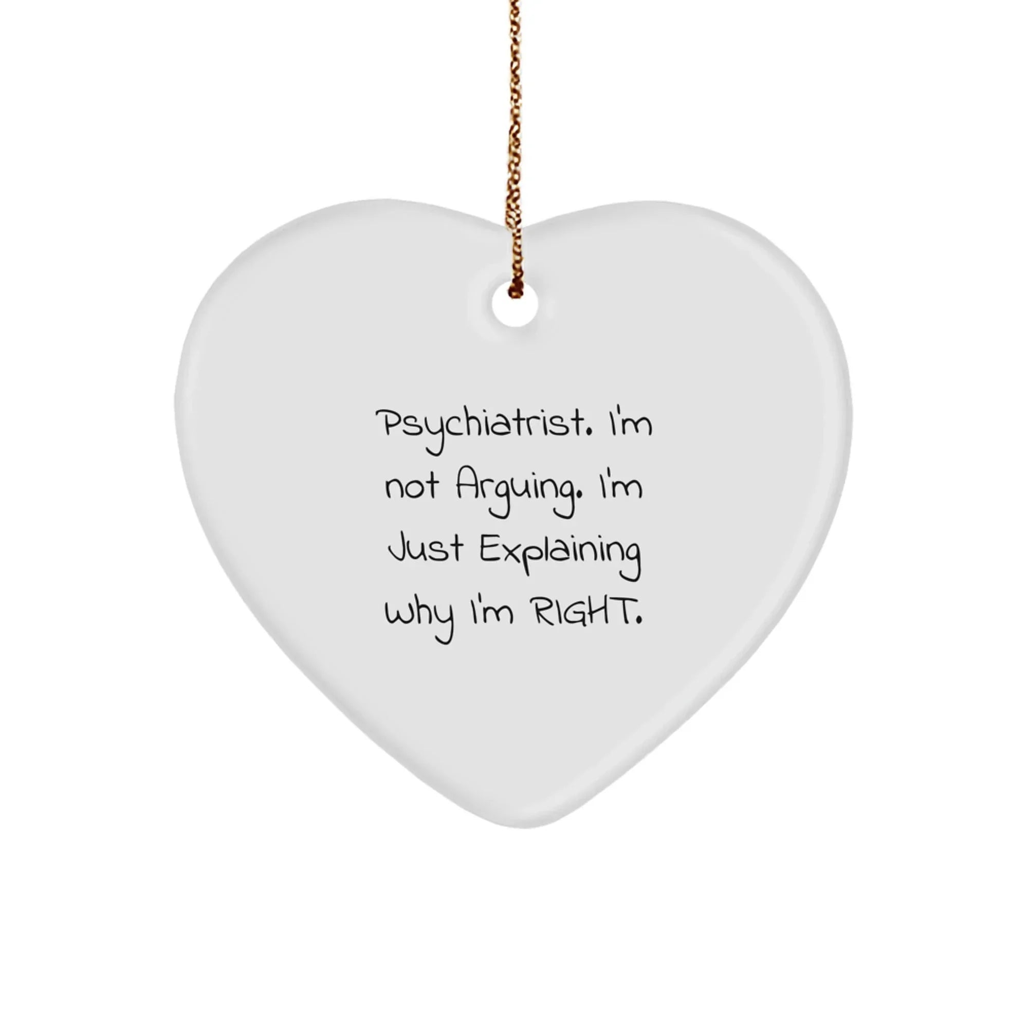 Funny Psychiatrist Gifts from Friends, Heart Ornament for Christmas Unique Gifts, I'm Not Arguing. I'm Just Explaining Why I'm Right.