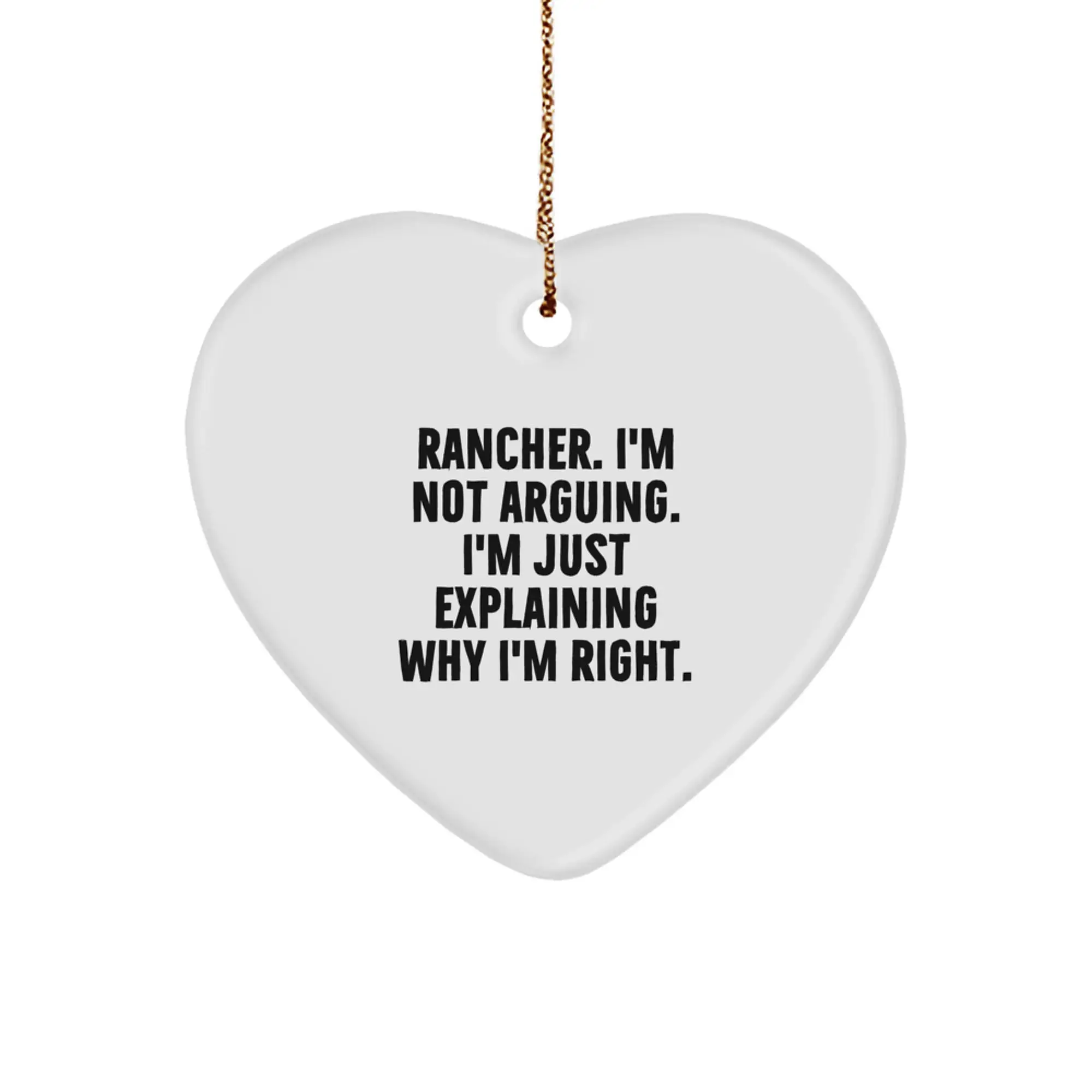 Funny Rancher Gifts from Men to Friends, Heart Ornament with 'Rancher. I'm Not Arguing. I'm Just Explaining Why I'm Right.', Christmas Unique Gifts for Family - Image 1