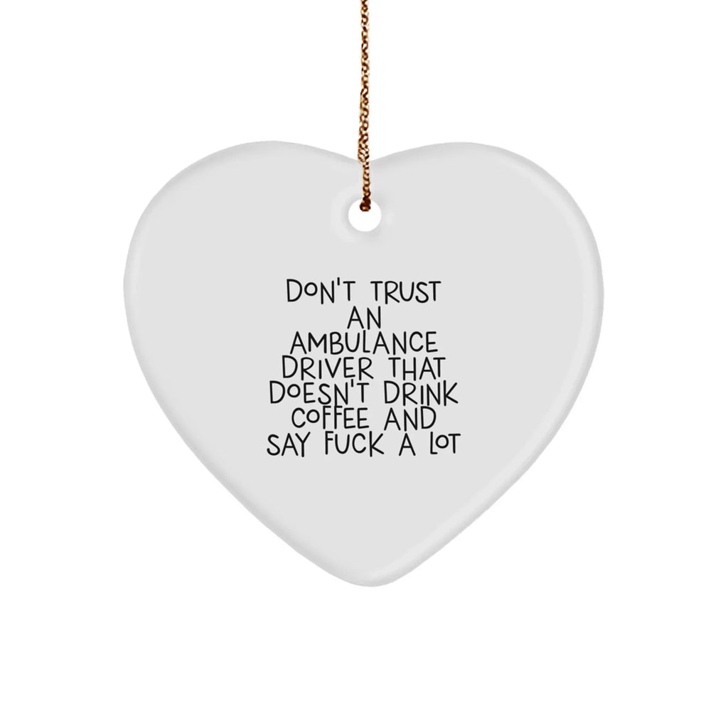 Funny Ambulance Driver Gifts, Ambulance Driver Christmas Unique Presents, Heart Ornament for Ambulance Driver, Don't Trust An Ambulance Driver That Doesn't Drink Coffee And Say F--k A Lot Quote