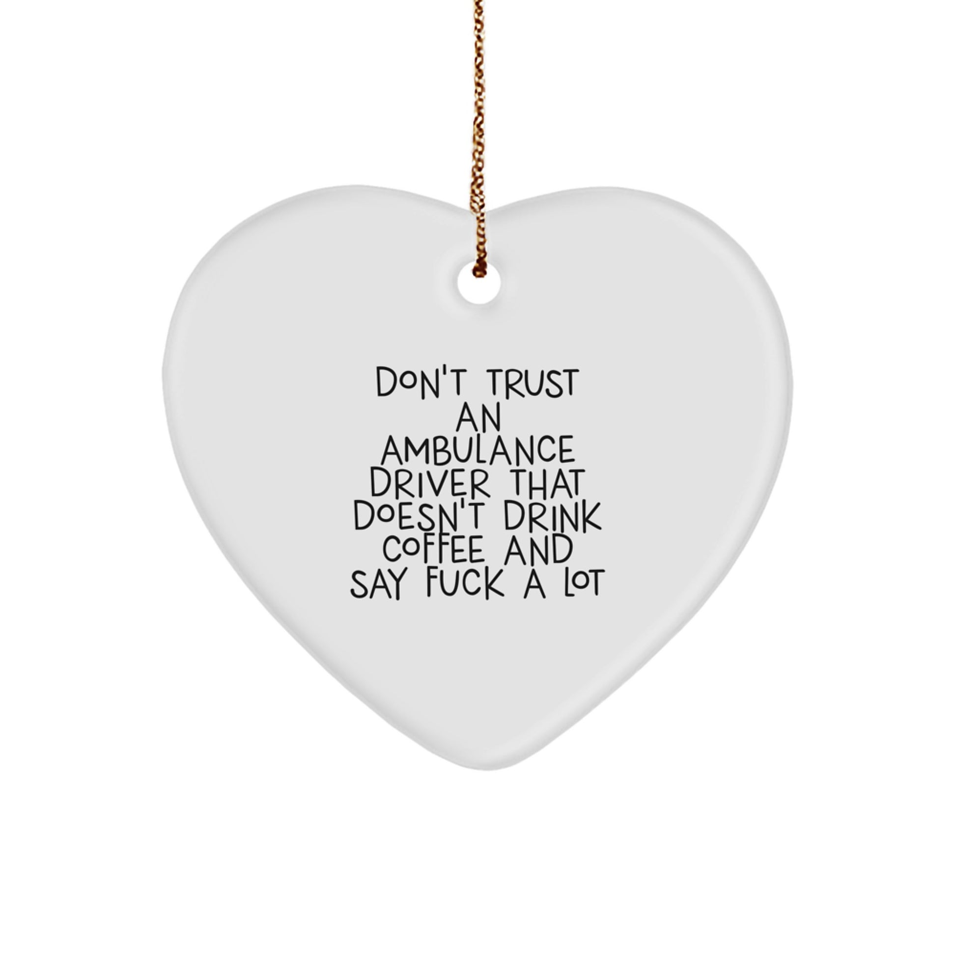 Funny Ambulance Driver Gifts, Ambulance Driver Christmas Unique Presents, Heart Ornament for Ambulance Driver, Don't Trust An Ambulance Driver That Doesn't Drink Coffee And Say F--k A Lot Quote - Image 1