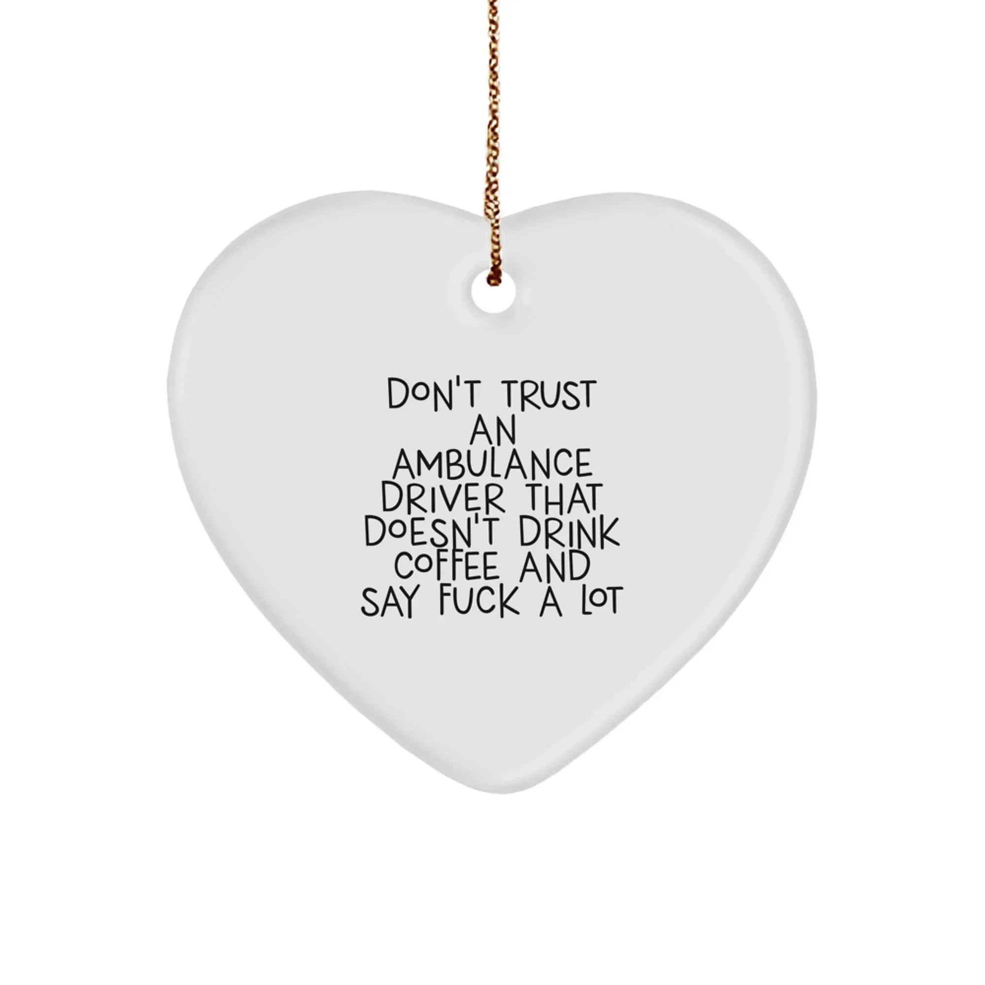 Funny Ambulance Driver Gifts, Ambulance Driver Christmas Unique Presents, Heart Ornament for Ambulance Driver, Don't Trust An Ambulance Driver That Doesn't Drink Coffee And Say F--k A Lot Quote
