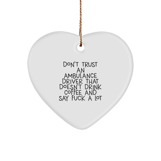 Funny Ambulance Driver Gifts, Ambulance Driver Christmas Unique Presents, Heart Ornament for Ambulance Driver, Don't Trust An Ambulance Driver That Doesn't Drink Coffee And Say F--k A Lot Quote - Image 1
