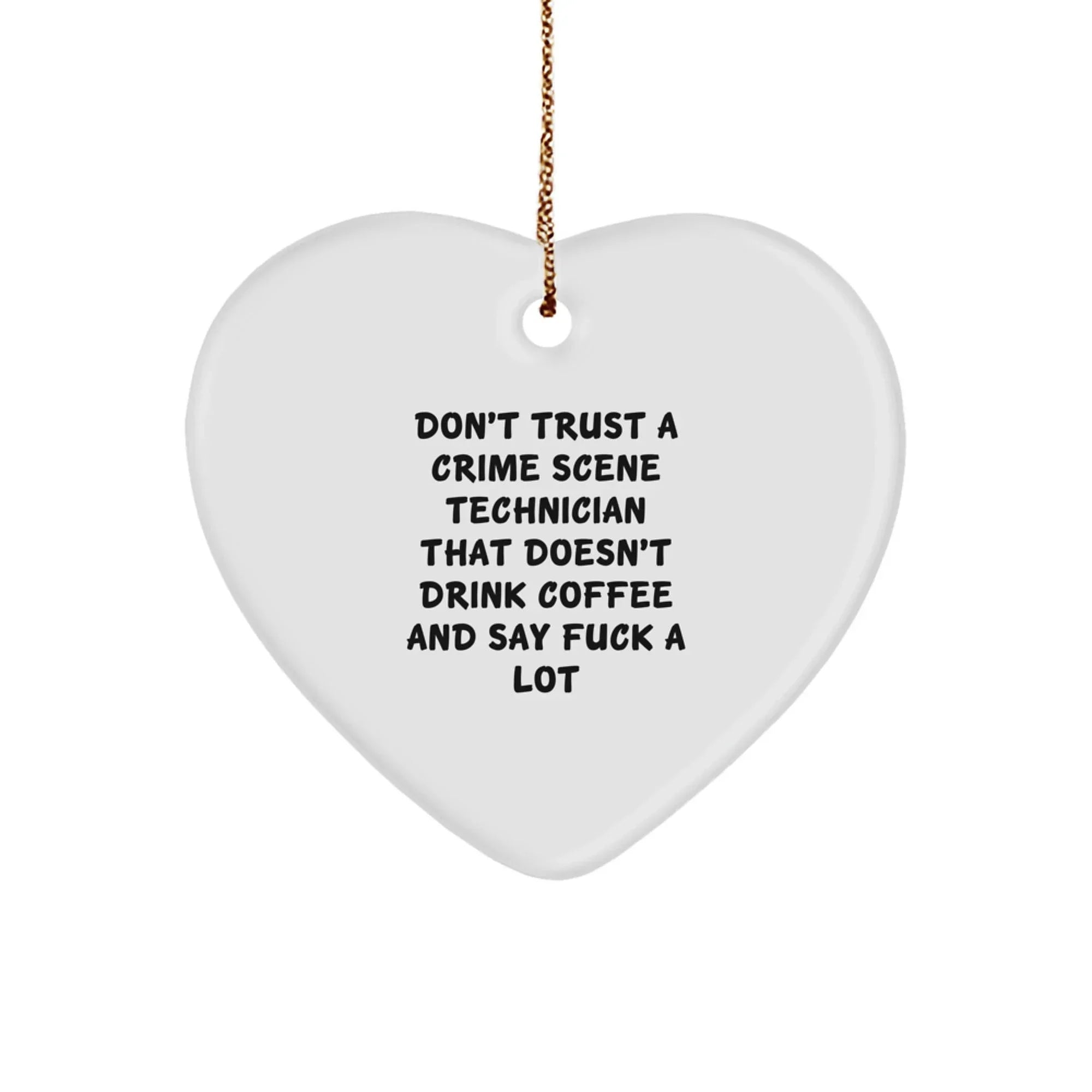 Funny Crime Scene Technician Gifts - Unique Heart Ornament for Christmas from Friends, Coworkers, or Family - 'Don't Trust A Crime Scene Technician That Doesn't Drink Coffee And Say F--k A Lot'