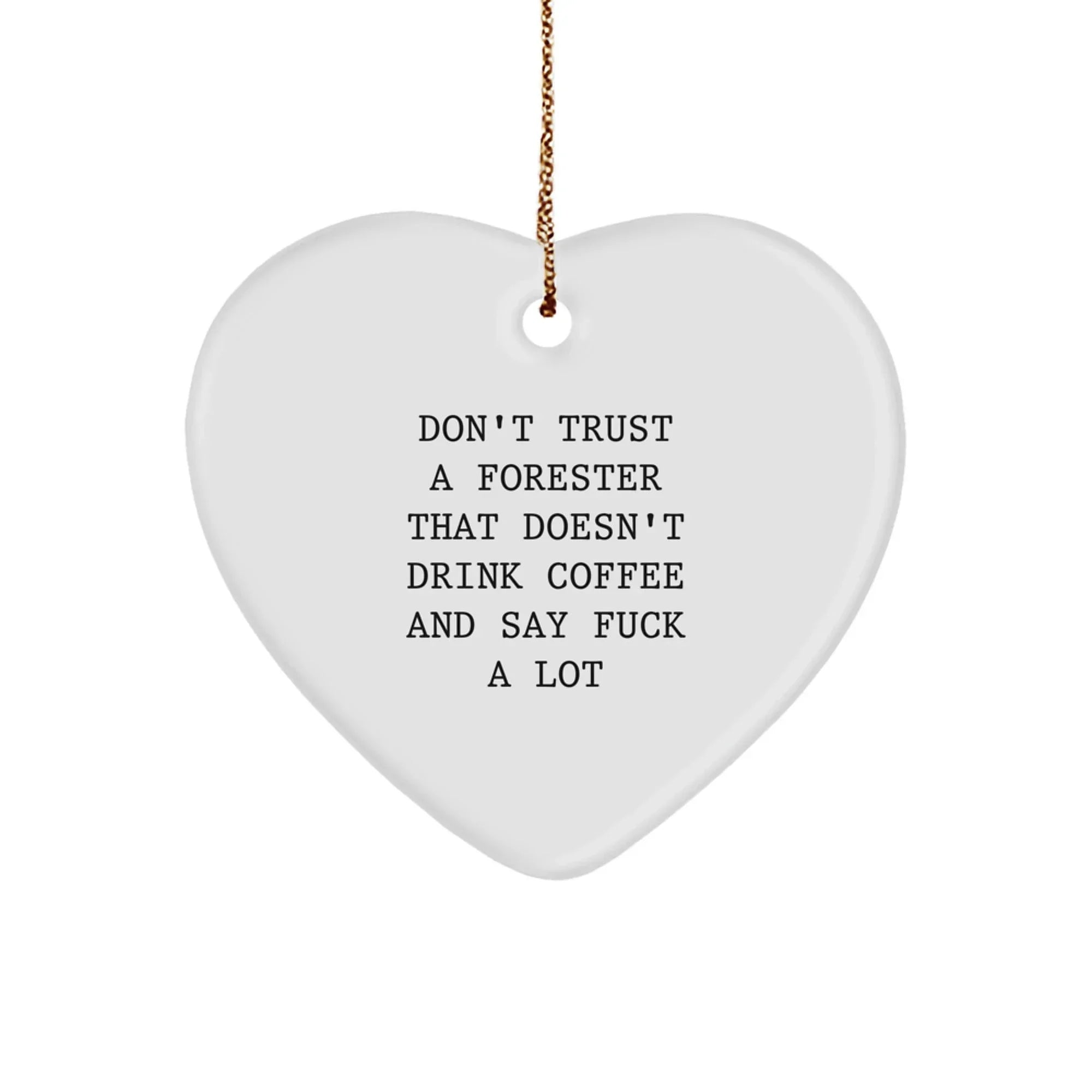 Funny Forester Gifts from Friends, Heart Ornament for Men, Women, or Family, Christmas Unique Decor, Don't Trust A 'Forester That Doesn't Drink Coffee And Say F--k A Lot'