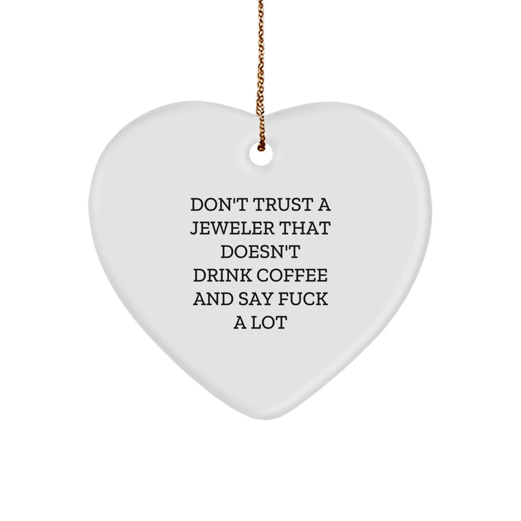 Funny Gifts from Men to Jeweler Friends - Don't Trust A Jeweler That Doesn't Drink Coffee And Say F--k A Lot Heart Ornament for Christmas Unique Gifts