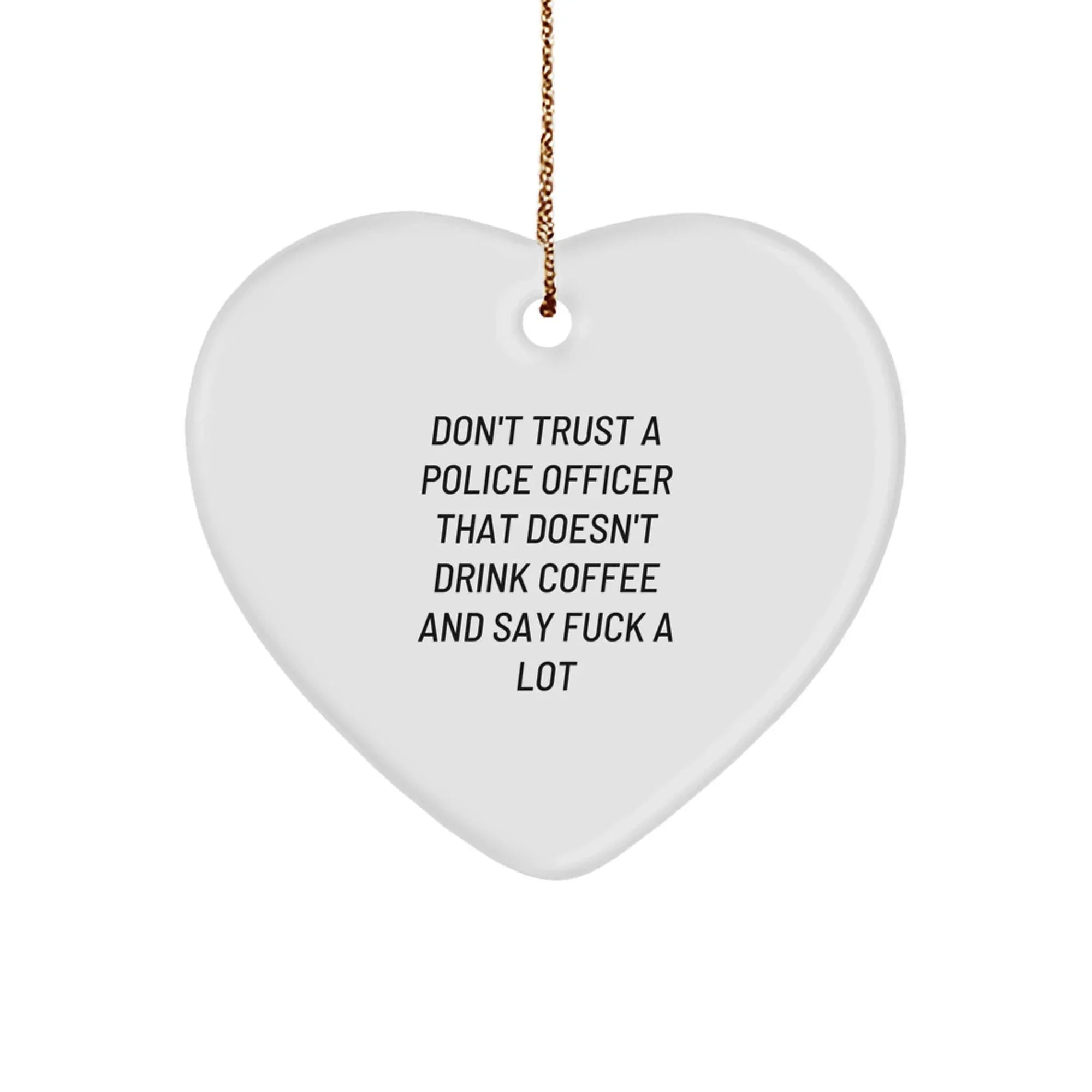 Funny Police Officer Gifts from Friends for Christmas - Heart Ornament with Don't Trust A Police Officer That Doesn't Drink Coffee And Say F--k A Lot Quote