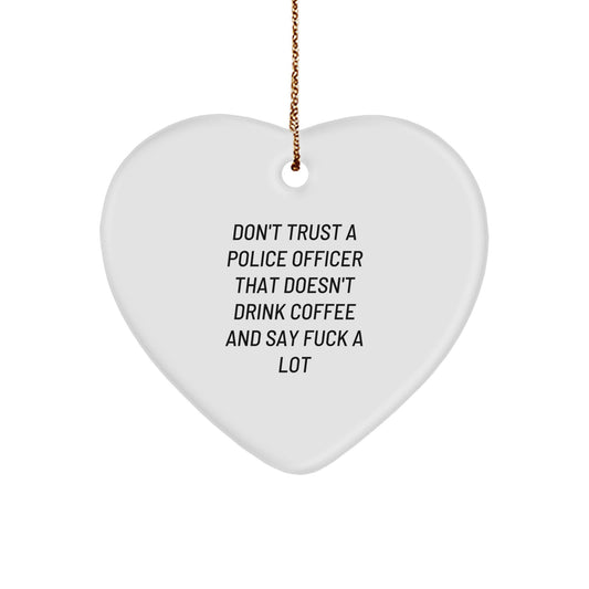 Funny Police Officer Gifts from Friends for Christmas - Heart Ornament with Don't Trust A Police Officer That Doesn't Drink Coffee And Say F--k A Lot Quote - Image 1