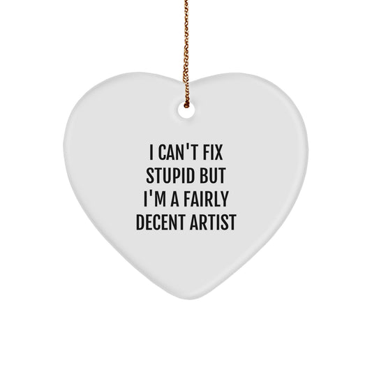 Funny Artist Heart Ornament Gifts from Friends and Family for Christmas, 'I Can't Fix Stupid But I'm A Fairly Decent Artist' - Heart Shaped MDF - Image 1
