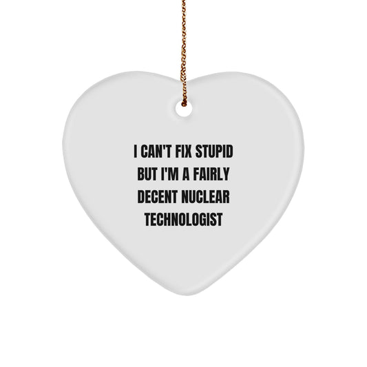 Gifts from Family and Friends for a Nuclear Technologist, Funny Heart Ornament, 'I Can't Fix Stupid But I'm A Fairly Decent Nuclear Technologist', Christmas Unique Gifts - Image 1