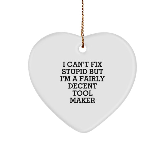 Funny Tool Maker Gifts from Men to Friends, Heart Ornament I Can't Fix Stupid But I'm A Fairly Decent Tool Maker, Christmas Unique Gifts - Image 1
